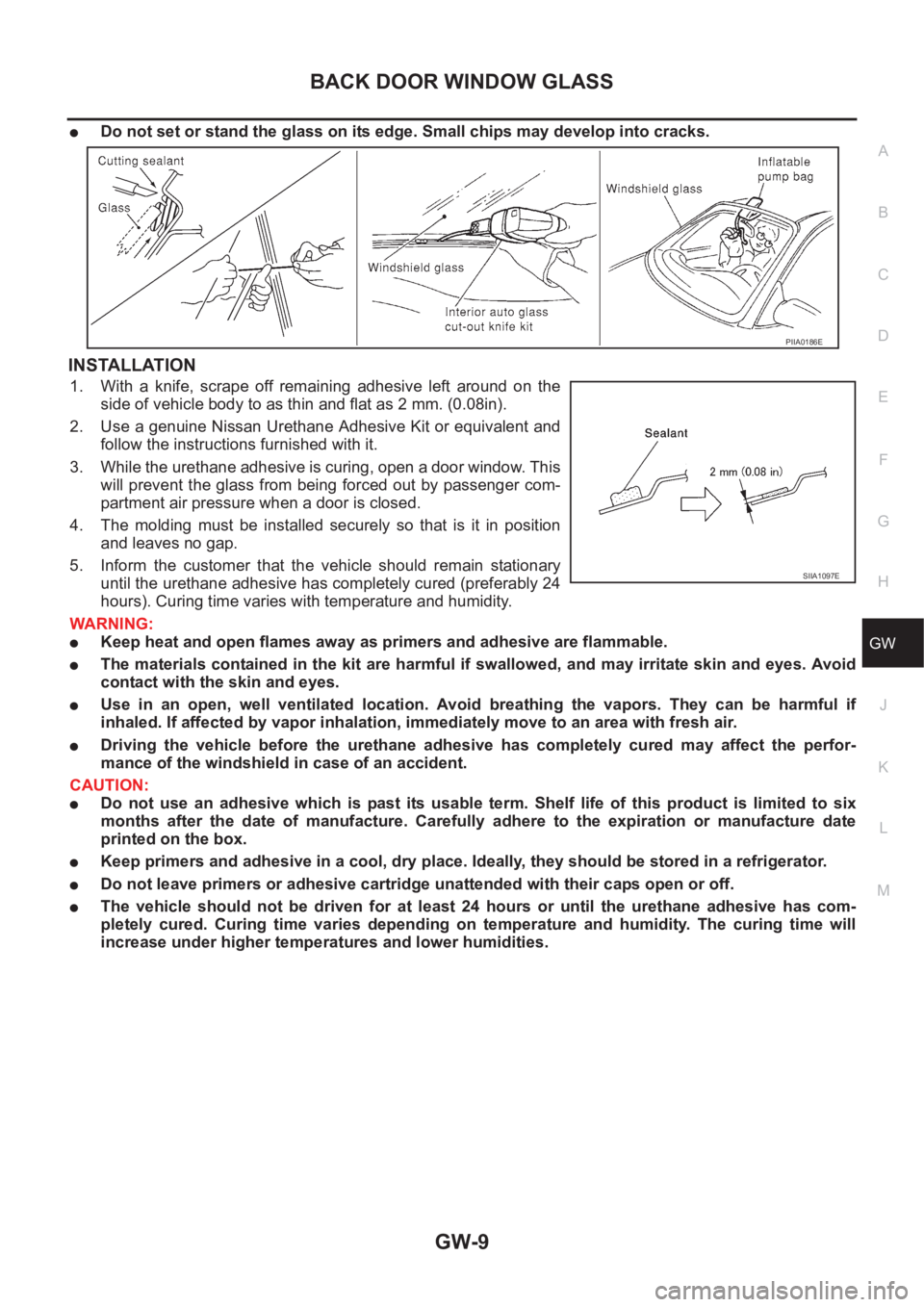 NISSAN X-TRAIL 2001 Service Repair Manual BACK DOOR WINDOW GLASS
GW-9
C
D
E
F
G
H
J
K
L
MA
B
GW
●Do not set or stand the glass on its edge. Small chips may develop into cracks.
INSTALLATION
1. With a knife, scrape off remaining adhesi NISSAN X-TRAIL 2001 Service Repair Manual BACK DOOR WINDOW GLASS
GW-9
C
D
E
F
G
H
J
K
L
MA
B
GW
●Do not set or stand the glass on its edge. Small chips may develop into cracks.
INSTALLATION
1. With a knife, scrape off remaining adhesi