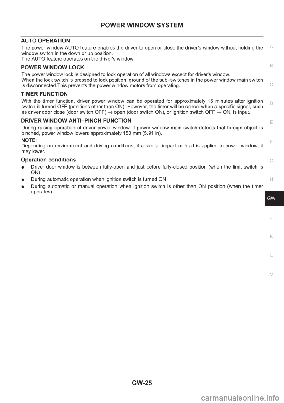 NISSAN X-TRAIL 2001 Service Repair Manual POWER WINDOW SYSTEM
GW-25
C
D
E
F
G
H
J
K
L
MA
B
GW
AUTO OPERATION
The power window AUTO feature enables the driver to open or close the driver's window without holding the
window switch in the do NISSAN X-TRAIL 2001 Service Repair Manual POWER WINDOW SYSTEM
GW-25
C
D
E
F
G
H
J
K
L
MA
B
GW
AUTO OPERATION
The power window AUTO feature enables the driver to open or close the driver's window without holding the
window switch in the do