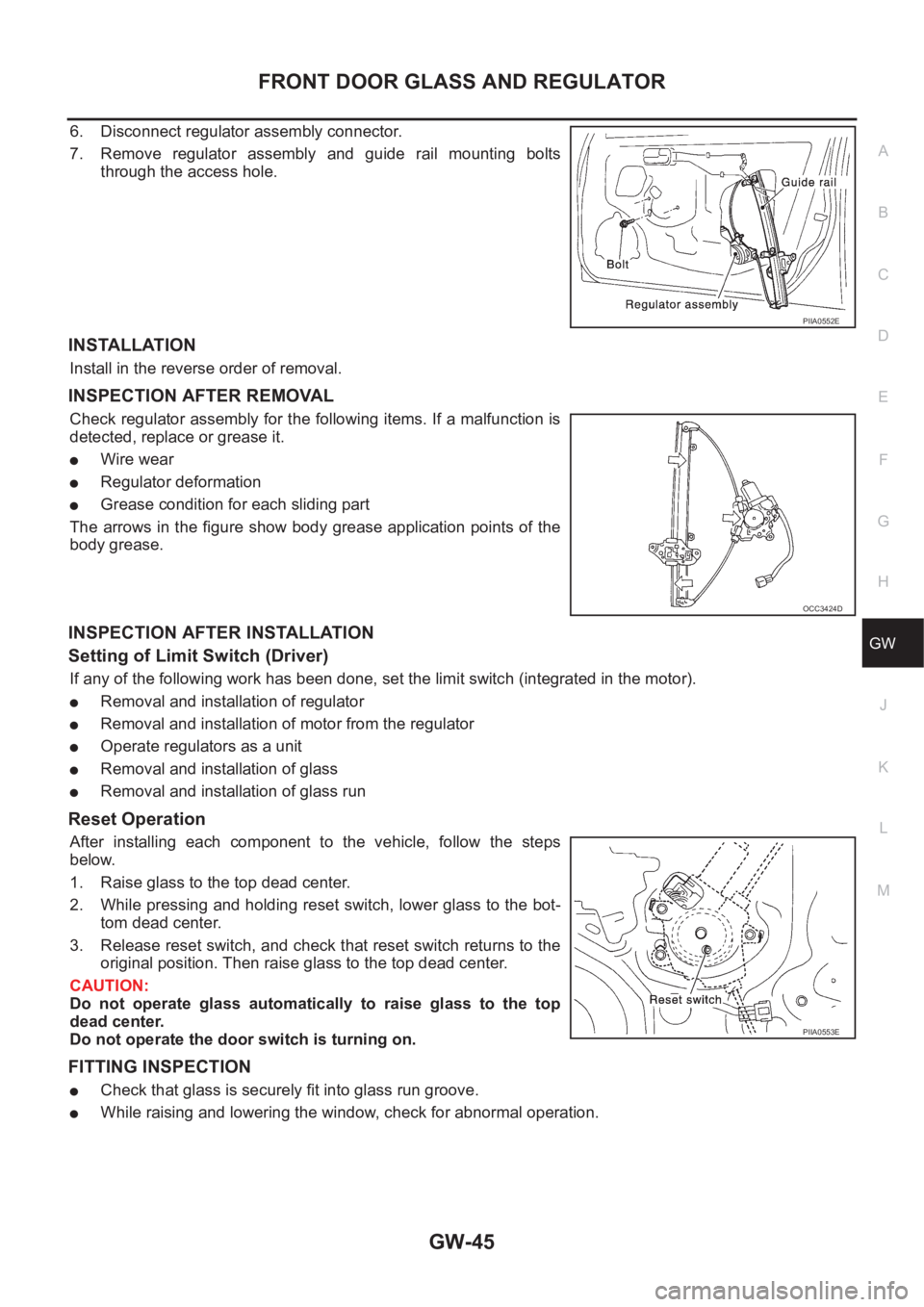 NISSAN X-TRAIL 2001 Service Repair Manual FRONT DOOR GLASS AND REGULATOR
GW-45
C
D
E
F
G
H
J
K
L
MA
B
GW
6. Disconnect regulator assembly connector.
7. Remove regulator assembly and guide rail mounting bolts
through the access hole.
IN NISSAN X-TRAIL 2001 Service Repair Manual FRONT DOOR GLASS AND REGULATOR
GW-45
C
D
E
F
G
H
J
K
L
MA
B
GW
6. Disconnect regulator assembly connector.
7. Remove regulator assembly and guide rail mounting bolts
through the access hole.
IN