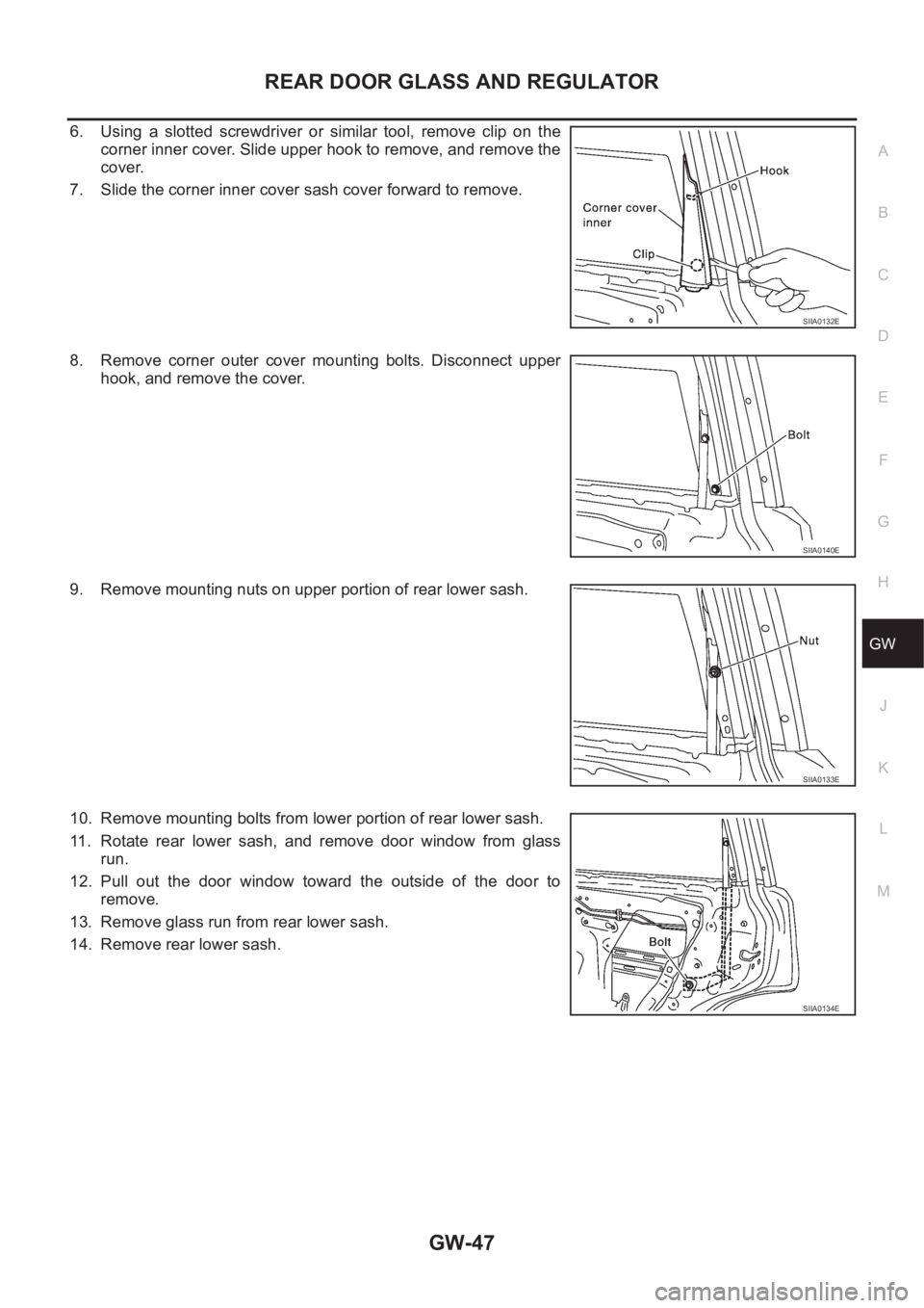 NISSAN X-TRAIL 2001 Service Repair Manual REAR DOOR GLASS AND REGULATOR
GW-47
C
D
E
F
G
H
J
K
L
MA
B
GW
6. Using a slotted screwdriver or similar tool, remove clip on the
corner inner cover. Slide upper hook to remove, and remove th NISSAN X-TRAIL 2001 Service Repair Manual REAR DOOR GLASS AND REGULATOR
GW-47
C
D
E
F
G
H
J
K
L
MA
B
GW
6. Using a slotted screwdriver or similar tool, remove clip on the
corner inner cover. Slide upper hook to remove, and remove th