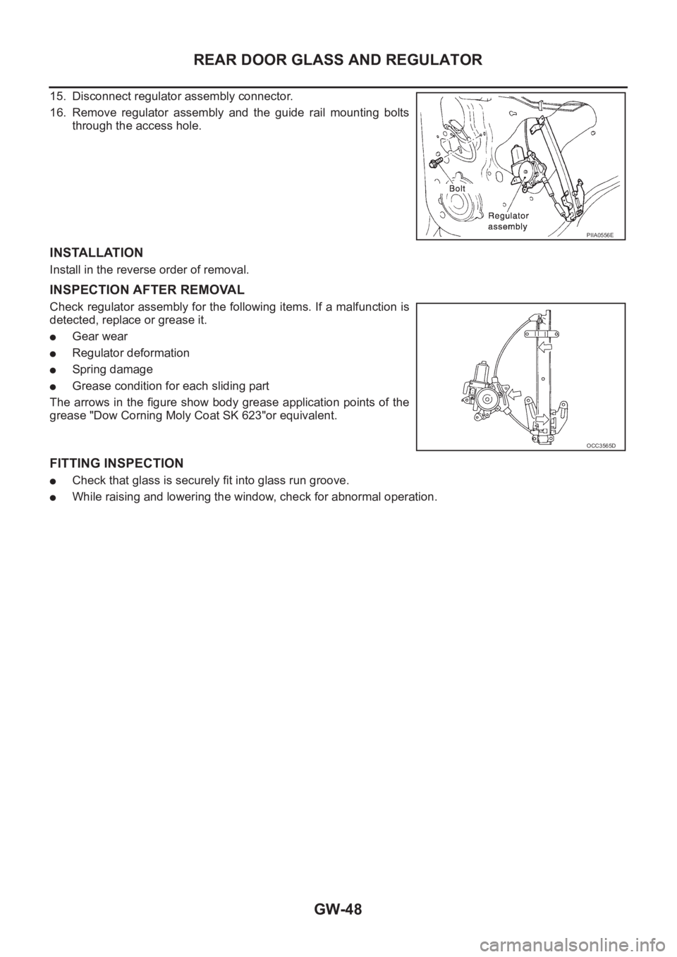 NISSAN X-TRAIL 2001 Service Repair Manual GW-48
REAR DOOR GLASS AND REGULATOR
15. Disconnect regulator assembly connector.
16. Remove regulator assembly and the guide rail mounting bolts
through the access hole.
INSTALLATION
Install i NISSAN X-TRAIL 2001 Service Repair Manual GW-48
REAR DOOR GLASS AND REGULATOR
15. Disconnect regulator assembly connector.
16. Remove regulator assembly and the guide rail mounting bolts
through the access hole.
INSTALLATION
Install i
