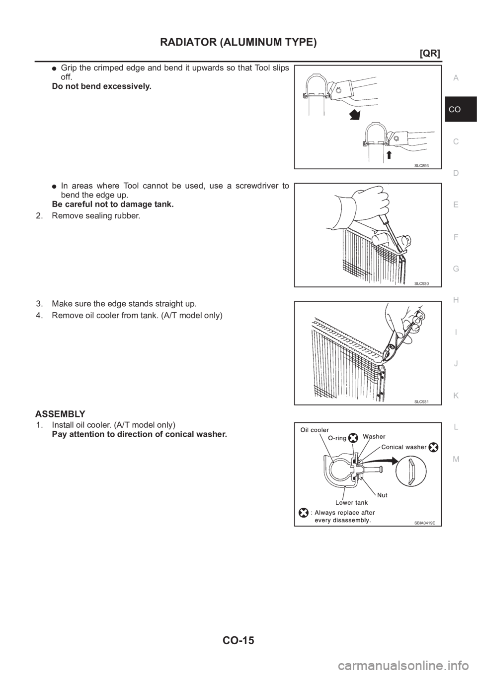 NISSAN X-TRAIL 2001  Service Repair Manual RADIATOR (ALUMINUM TYPE)
CO-15
[QR]
C
D
E
F
G
H
I
J
K
L
MA
CO
●Grip the crimped edge and bend it upwards so that Tool slips
off.
Do not bend excessively.
●In  areas  where  Tool  cannot  be  used,