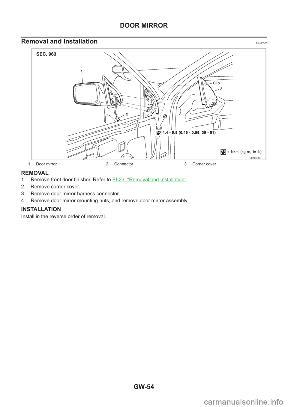 NISSAN X-TRAIL 2001  Service Repair Manual GW-54
DOOR MIRROR
Removal and Installation
EIS004JR
REMOVAL
1. Remove front door finisher. Refer to EI-23, "Removal and Installation" .
2. Remove corner cover.
3. Remove door mirror harness co