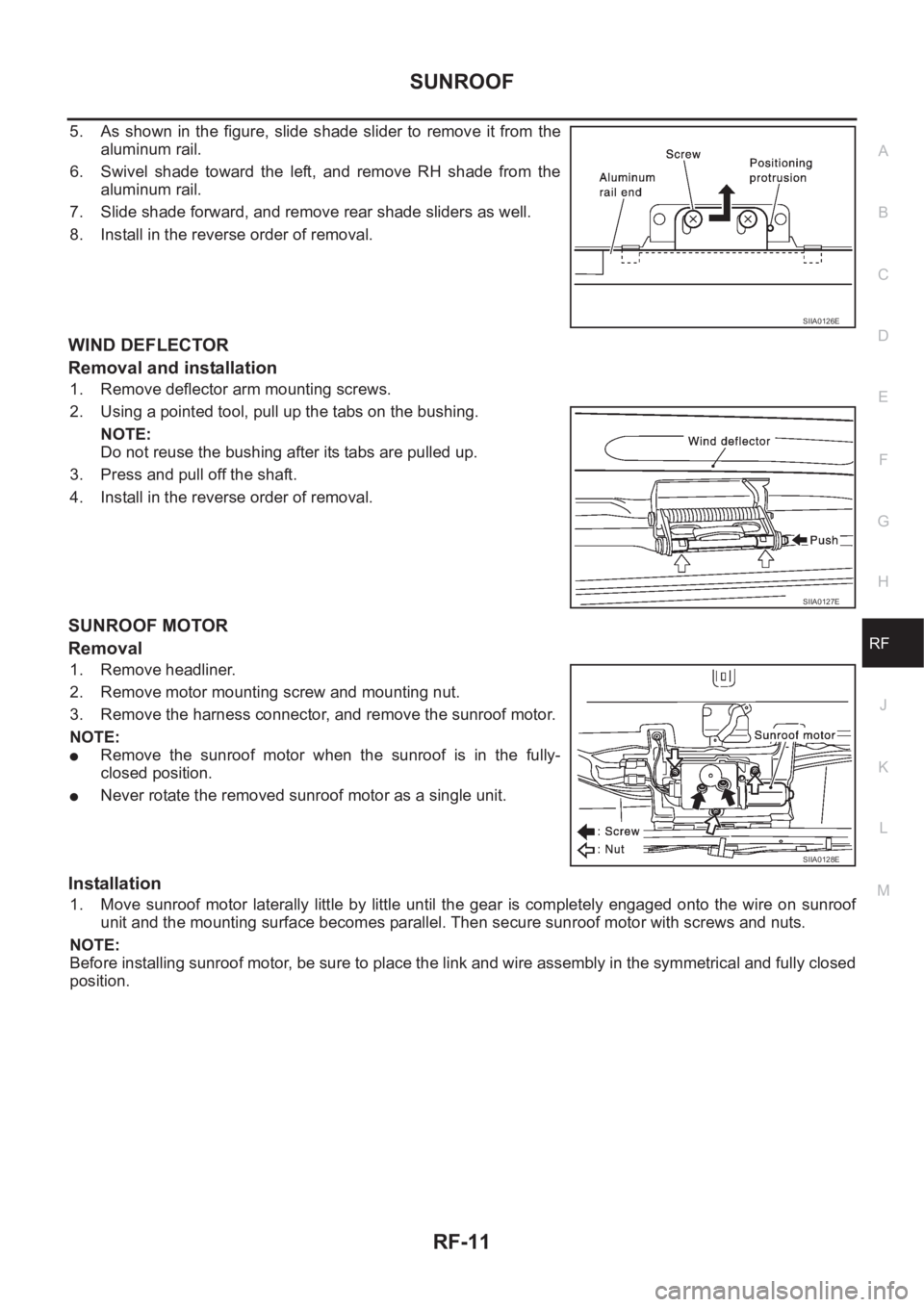 NISSAN X-TRAIL 2001  Service Repair Manual SUNROOF
RF-11
C
D
E
F
G
H
J
K
L
MA
B
RF
5. As  shown  in  the  figure,  slide  shade  slider  to  remove  it  from the
aluminum rail.
6. Swivel  shade  toward  the  left,  and  remove  RH  shade  from