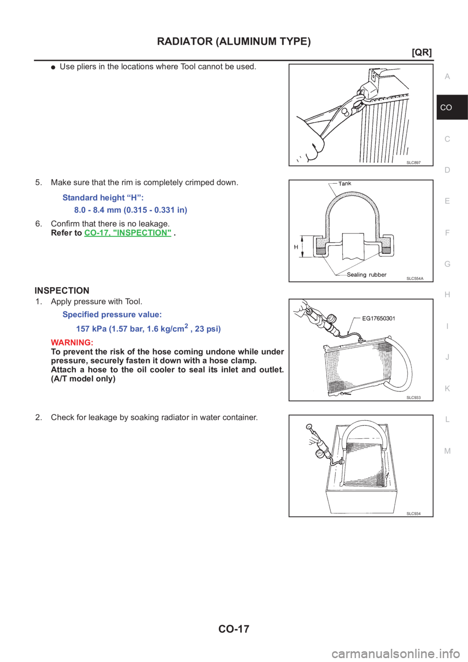 NISSAN X-TRAIL 2001  Service Repair Manual RADIATOR (ALUMINUM TYPE)
CO-17
[QR]
C
D
E
F
G
H
I
J
K
L
MA
CO
●Use pliers in the locations where Tool cannot be used.
5. Make sure that the rim is completely crimped down.
6. Confirm that there is n