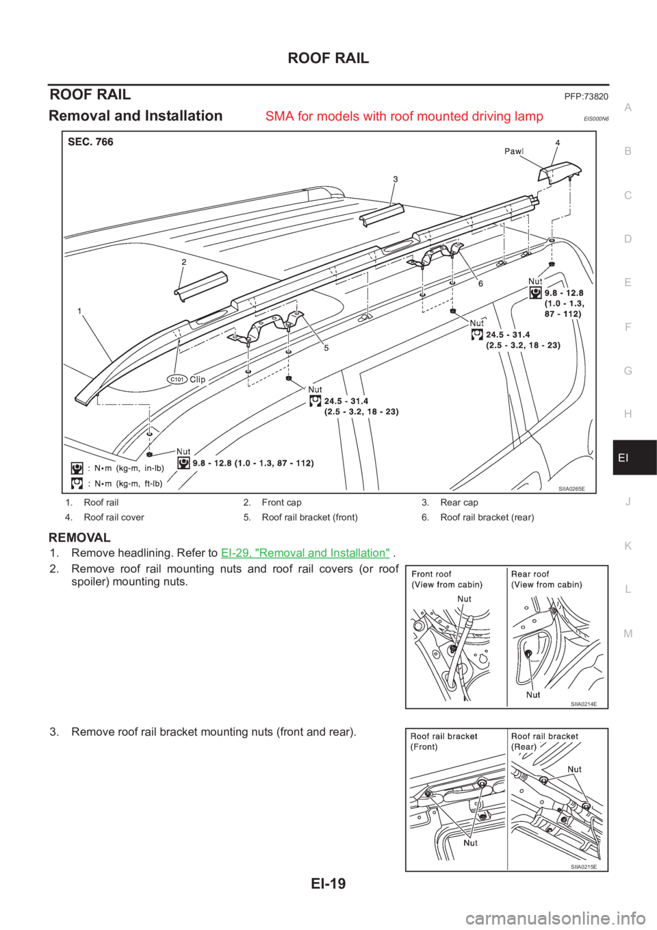 NISSAN X-TRAIL 2001  Service Repair Manual ROOF RAIL
EI-19
C
D
E
F
G
H
J
K
L
MA
B
EI
ROOF RAILPFP:73820
Removal and InstallationEIS000N6
REMOVAL
1. Remove headlining. Refer to EI-29, "Removal and Installation" .
2. Remove  roof  rail  