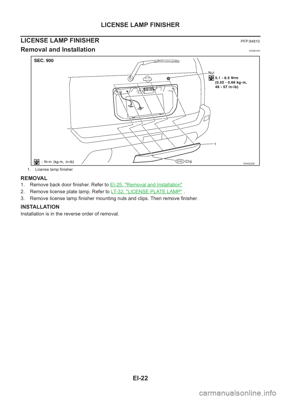 NISSAN X-TRAIL 2001  Service Repair Manual EI-22
LICENSE LAMP FINISHER
LICENSE LAMP FINISHER
PFP:84810
Removal and InstallationEIS001NV
REMOVAL
1. Remove back door finisher. Refer to EI-25, "Removal and Installation"
2. Remove license 