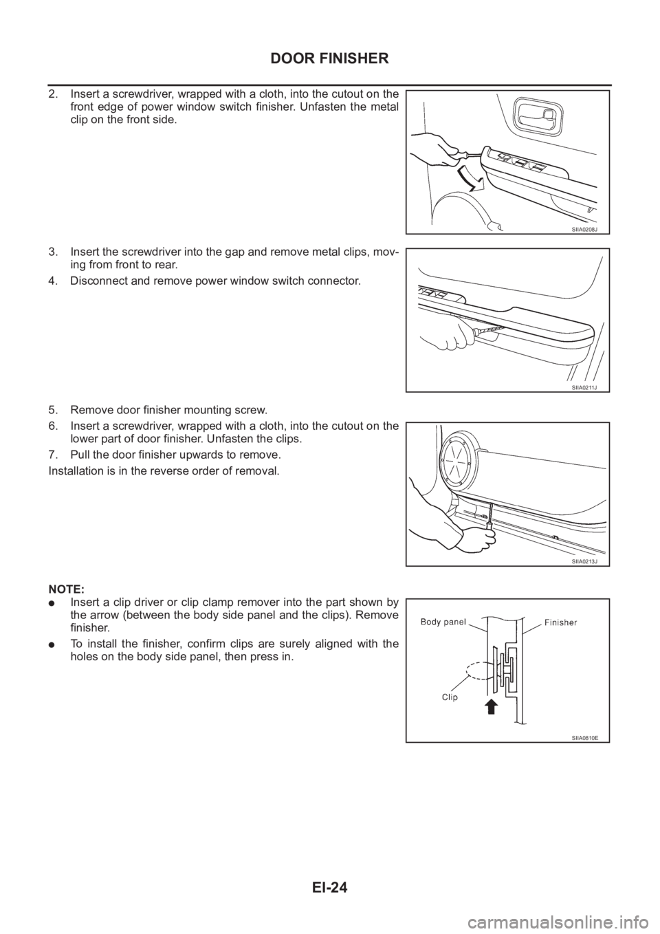 NISSAN X-TRAIL 2001  Service Repair Manual EI-24
DOOR FINISHER
2. Insert a screwdriver, wrapped with a cloth, into the cutout on the
front  edge  of  power  window  switch  finisher.  Unfasten  the  metal
clip on the front side.
3. Insert the 