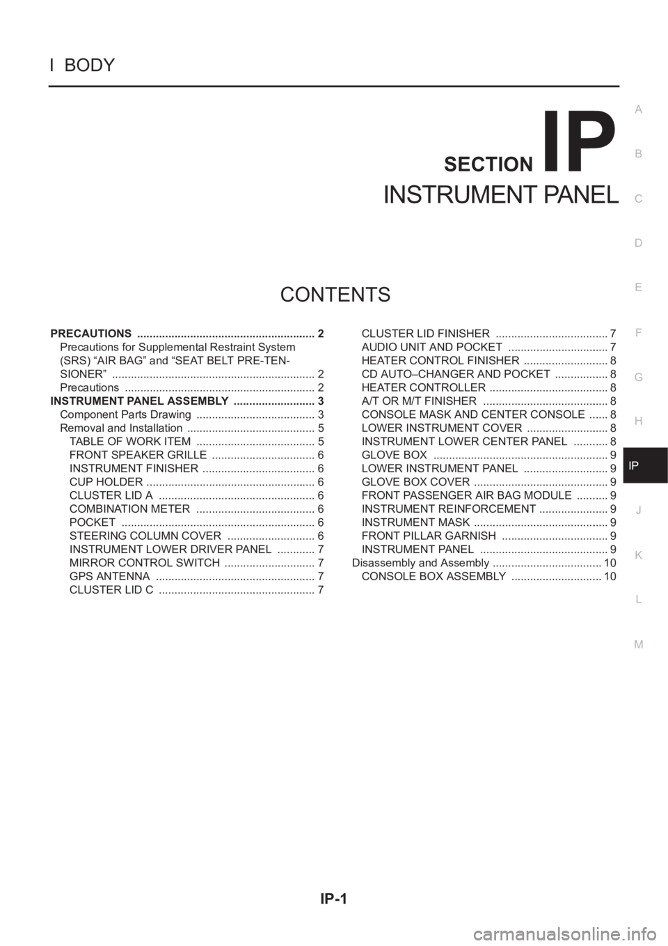 NISSAN X-TRAIL 2001  Service Repair Manual IP-1
INSTRUMENT PANEL
I  BODY
CONTENTS
C
D
E
F
G
H
J
K
L
M
SECTION
A
B
IP
INSTRUMENT PANEL
PRECAUTIONS  .......................................................... 2
Precautions for Supplemental Restra