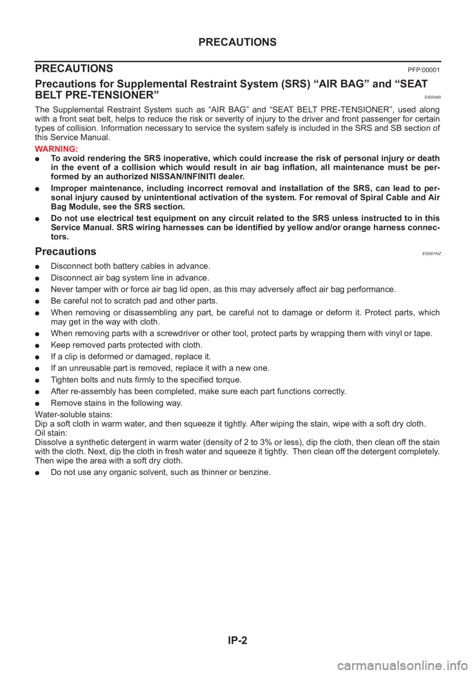 NISSAN X-TRAIL 2001  Service Repair Manual IP-2
PRECAUTIONS
PRECAUTIONS
PFP:00001
Precautions for Supplemental Restraint System (SRS) “AIR BAG” and “SEAT 
BELT PRE-TENSIONER”
EIS0046I
The  Supplemental  Restraint  System  such  as  “
