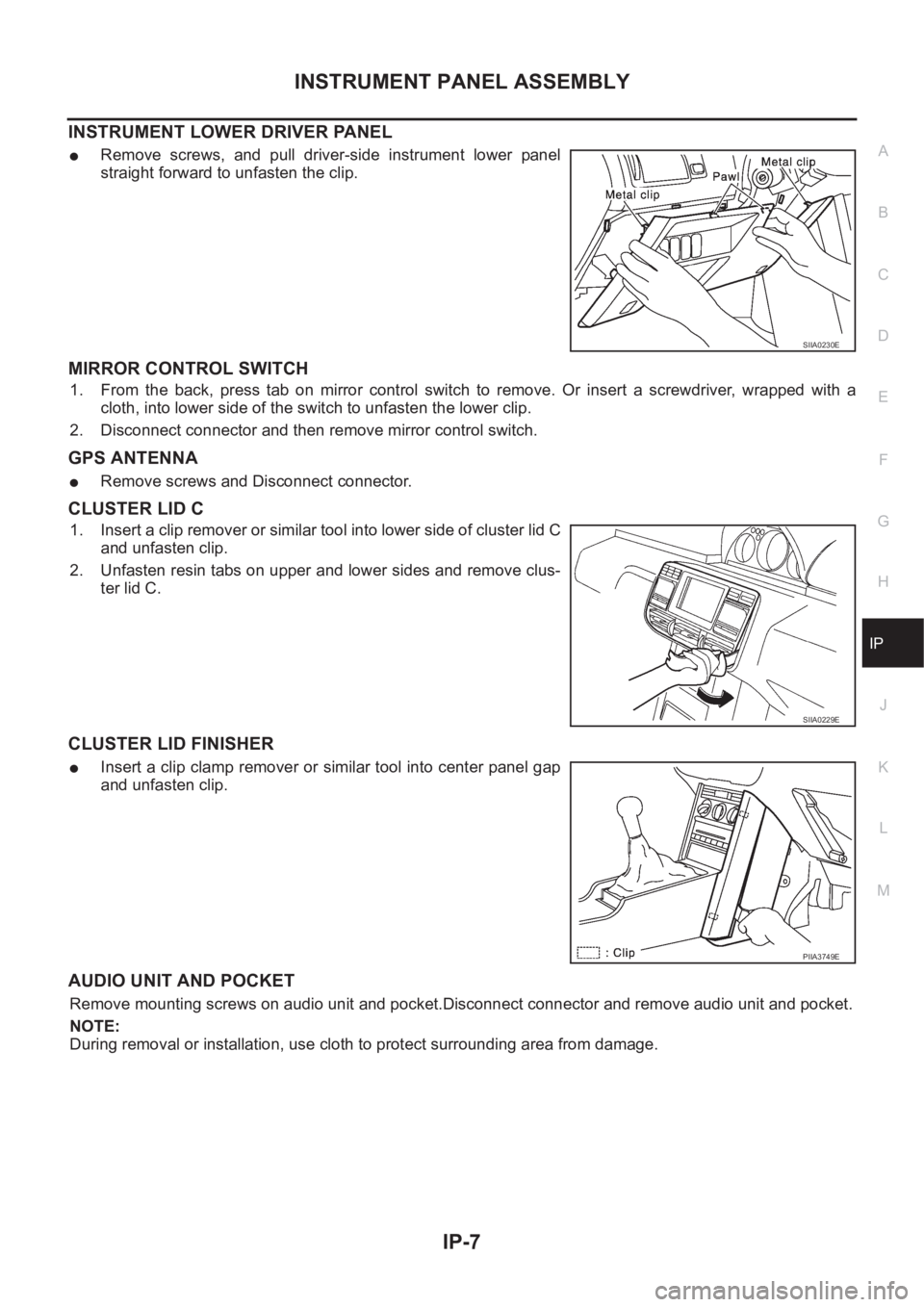 NISSAN X-TRAIL 2001  Service Repair Manual INSTRUMENT PANEL ASSEMBLY
IP-7
C
D
E
F
G
H
J
K
L
MA
B
IP
INSTRUMENT LOWER DRIVER PANEL
●Remove screws, and pull driver-side instrument lower panel
straight forward to unfasten the clip.
MIRROR CONTR