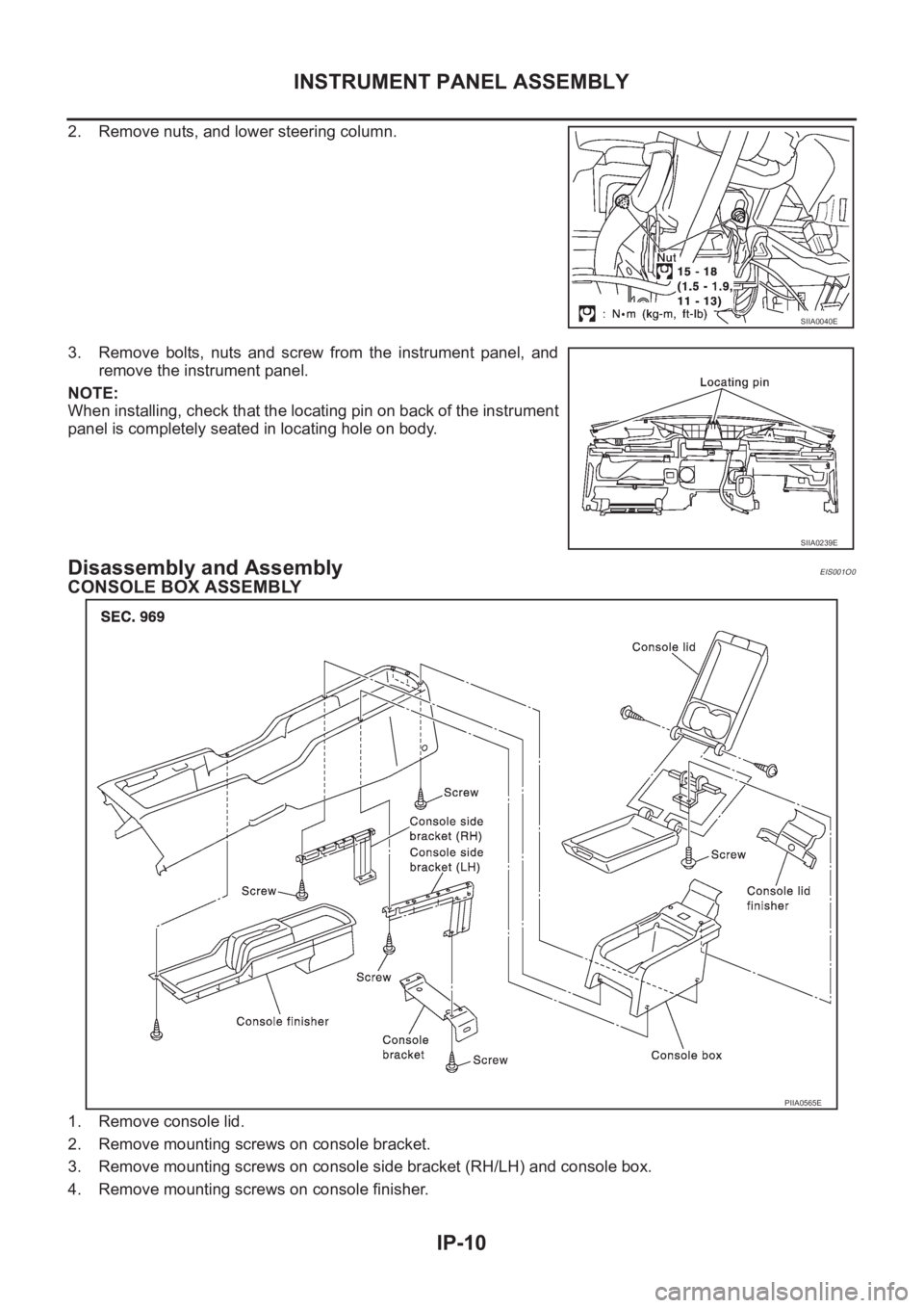NISSAN X-TRAIL 2001  Service Repair Manual IP-10
INSTRUMENT PANEL ASSEMBLY
2. Remove nuts, and lower steering column.
3. Remove  bolts,  nuts  and  screw  from  the  instrument  panel,  and
remove the instrument panel.
NOTE:
When installing, c
