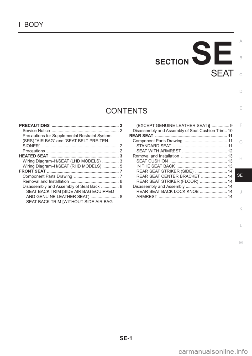 NISSAN X-TRAIL 2001  Service Repair Manual SE-1
SEAT
I  BODY
CONTENTS
C
D
E
F
G
H
J
K
L
M
SECTION
A
B
SE
SEAT
PRECAUTIONS  .......................................................... 2
Service Notice  ...........................................