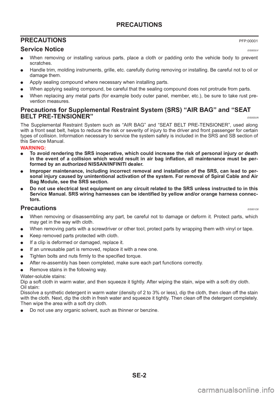 NISSAN X-TRAIL 2001  Service Repair Manual SE-2
PRECAUTIONS
PRECAUTIONS
PFP:00001
Service NoticeEIS003UV
●When  removing  or  installing  various  parts,  place  a  cloth  or  padding  onto  the  vehicle  body  to  prevent
scratches.
●Hand