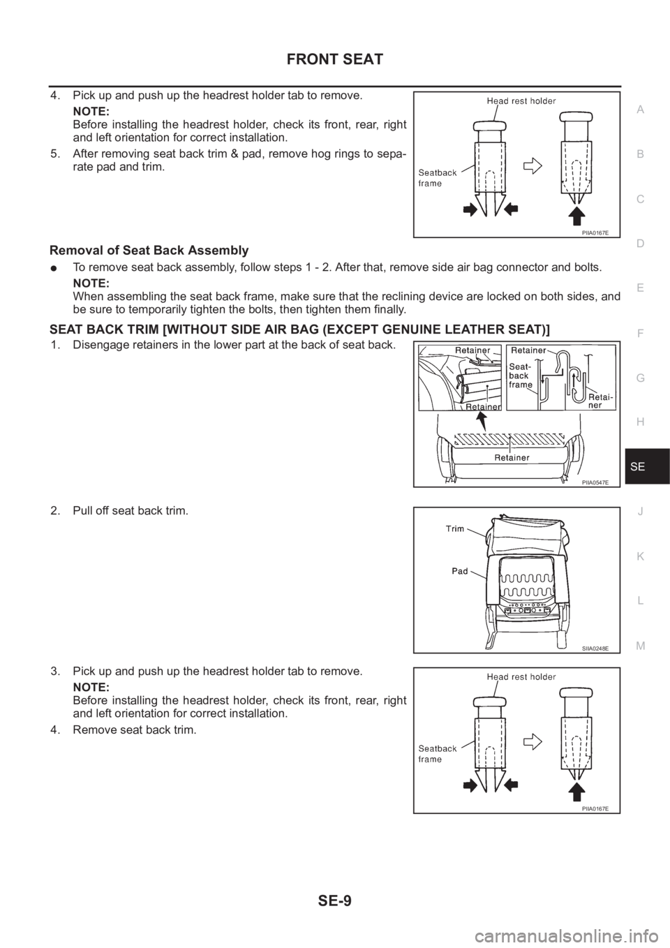 NISSAN X-TRAIL 2001  Service Repair Manual FRONT SEAT
SE-9
C
D
E
F
G
H
J
K
L
MA
B
SE
4. Pick up and push up the headrest holder tab to remove.
NOTE:
Before  installing  the  headrest  holder,  check  its  front,  rear,  right
and left orientat