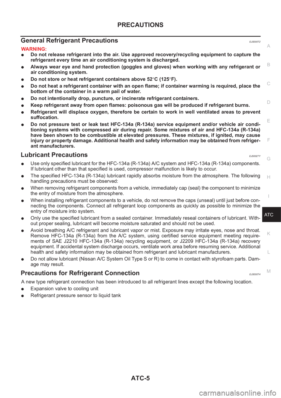 NISSAN X-TRAIL 2001 Service Repair Manual PRECAUTIONS
ATC-5
C
D
E
F
G
H
I
K
L
MA
B
AT C
General Refrigerant PrecautionsEJS000T2
WARNING:
●Do not release refrigerant into the air. Use approved recovery/recycling equipment to capture the
refr NISSAN X-TRAIL 2001 Service Repair Manual PRECAUTIONS
ATC-5
C
D
E
F
G
H
I
K
L
MA
B
AT C
General Refrigerant PrecautionsEJS000T2
WARNING:
●Do not release refrigerant into the air. Use approved recovery/recycling equipment to capture the
refr