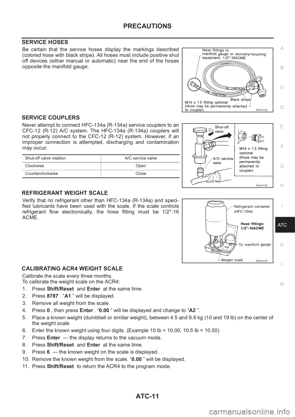 NISSAN X-TRAIL 2001 Service Repair Manual PRECAUTIONS
ATC-11
C
D
E
F
G
H
I
K
L
MA
B
AT C
SERVICE HOSES
Be certain that the service hoses display the markings described
(colored hose with black stripe). All hoses must include positive NISSAN X-TRAIL 2001 Service Repair Manual PRECAUTIONS
ATC-11
C
D
E
F
G
H
I
K
L
MA
B
AT C
SERVICE HOSES
Be certain that the service hoses display the markings described
(colored hose with black stripe). All hoses must include positive