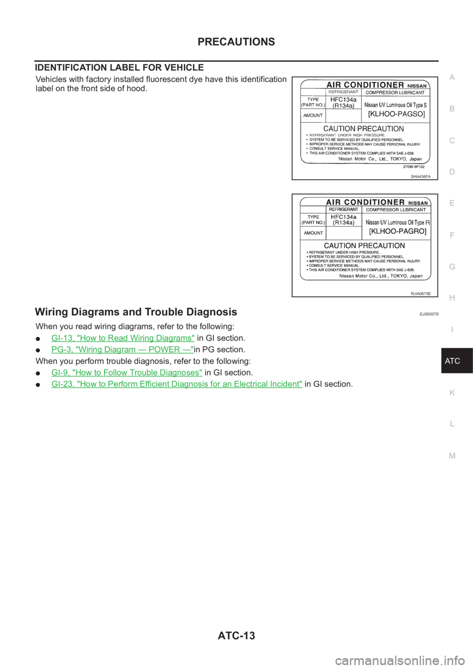 NISSAN X-TRAIL 2001 Service Repair Manual PRECAUTIONS
ATC-13
C
D
E
F
G
H
I
K
L
MA
B
AT C
IDENTIFICATION LABEL FOR VEHICLE
Vehicles with factory installed fluorescent dye have this identification
label on the front side of hood.
Wiring Diagram NISSAN X-TRAIL 2001 Service Repair Manual PRECAUTIONS
ATC-13
C
D
E
F
G
H
I
K
L
MA
B
AT C
IDENTIFICATION LABEL FOR VEHICLE
Vehicles with factory installed fluorescent dye have this identification
label on the front side of hood.
Wiring Diagram