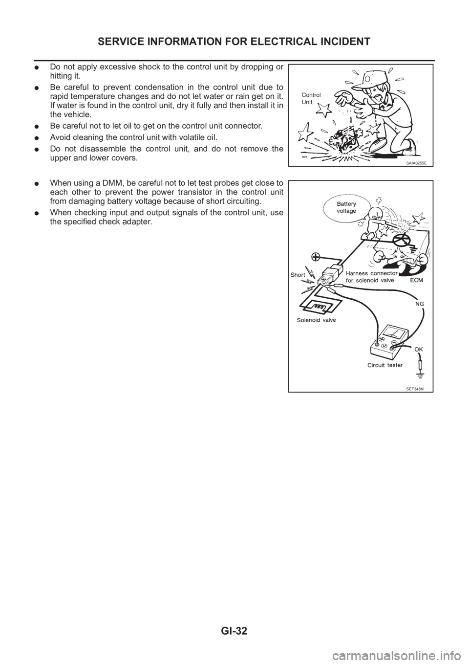NISSAN X-TRAIL 2001  Service Owners Guide GI-32
SERVICE INFORMATION FOR ELECTRICAL INCIDENT
●Do not apply excessive shock to the control unit by dropping or
hitting it.
●Be  careful  to  prevent  condensation  in  the  control  unit  due 