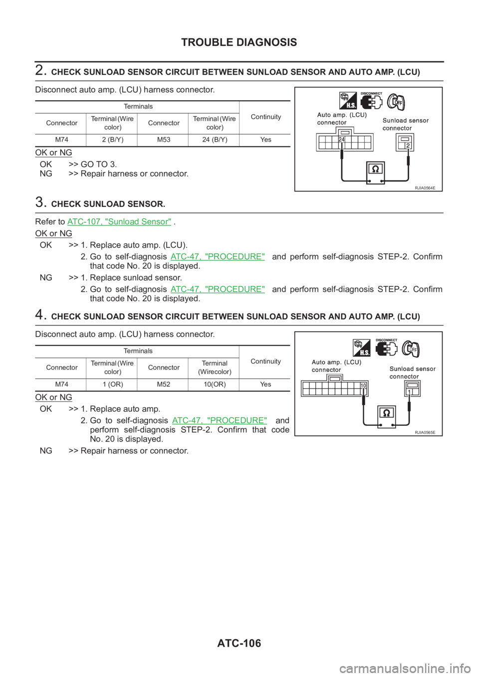 NISSAN X-TRAIL 2001 Service Repair Manual ATC-106
TROUBLE DIAGNOSIS
2. CHECK SUNLOAD SENSOR CIRCUIT BETWEEN SUNLOAD SENSOR AND AUTO AMP. (LCU)
Disconnect auto amp. (LCU) harness connector.
OK or NG
OK >> GO TO 3.
NG >> Repair harness or conne NISSAN X-TRAIL 2001 Service Repair Manual ATC-106
TROUBLE DIAGNOSIS
2. CHECK SUNLOAD SENSOR CIRCUIT BETWEEN SUNLOAD SENSOR AND AUTO AMP. (LCU)
Disconnect auto amp. (LCU) harness connector.
OK or NG
OK >> GO TO 3.
NG >> Repair harness or conne