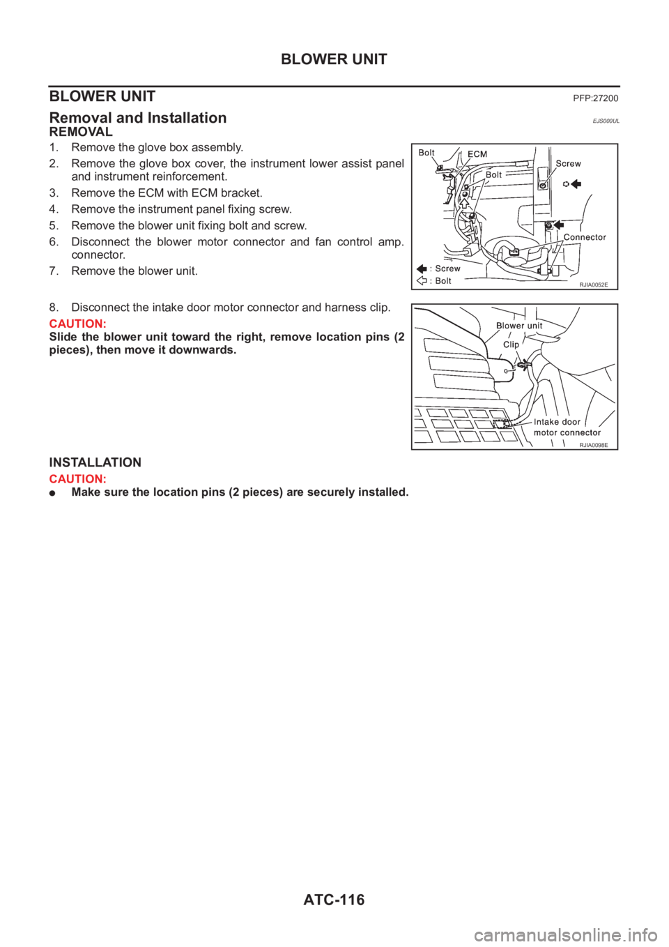 NISSAN X-TRAIL 2001  Service Repair Manual ATC-116
BLOWER UNIT
BLOWER UNIT
PFP:27200
Removal and InstallationEJS000UL
REMOVAL
1. Remove the glove box assembly.
2. Remove the glove box cover, the instrument lower assist panel
and instrument rei