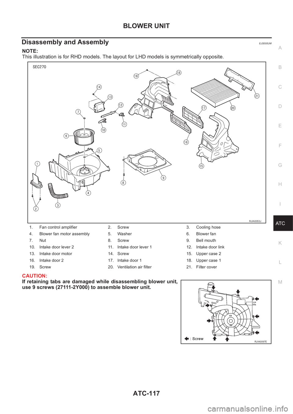 NISSAN X-TRAIL 2001  Service Repair Manual BLOWER UNIT
ATC-117
C
D
E
F
G
H
I
K
L
MA
B
AT C
Disassembly and AssemblyEJS000UM
NOTE:
This illustration is for RHD models. The layout for LHD models is symmetrically opposite.
CAUTION:
If  retaining 