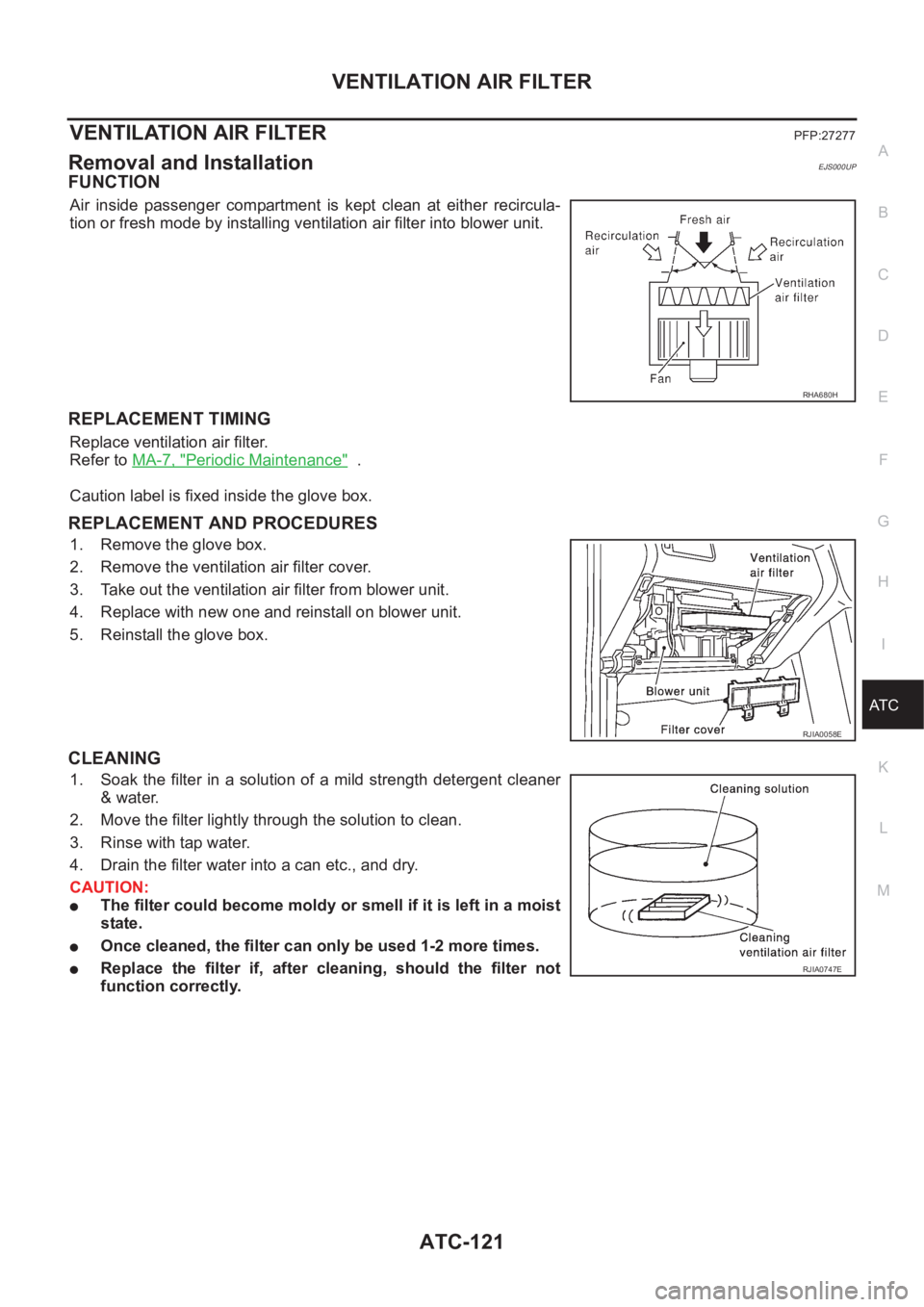 NISSAN X-TRAIL 2001 Service Repair Manual VENTILATION AIR FILTER
ATC-121
C
D
E
F
G
H
I
K
L
MA
B
AT C
VENTILATION AIR FILTER PFP:27277
Removal and InstallationEJS000UP
FUNCTION
Air inside passenger compartment is kept clean at either NISSAN X-TRAIL 2001 Service Repair Manual VENTILATION AIR FILTER
ATC-121
C
D
E
F
G
H
I
K
L
MA
B
AT C
VENTILATION AIR FILTER PFP:27277
Removal and InstallationEJS000UP
FUNCTION
Air inside passenger compartment is kept clean at either