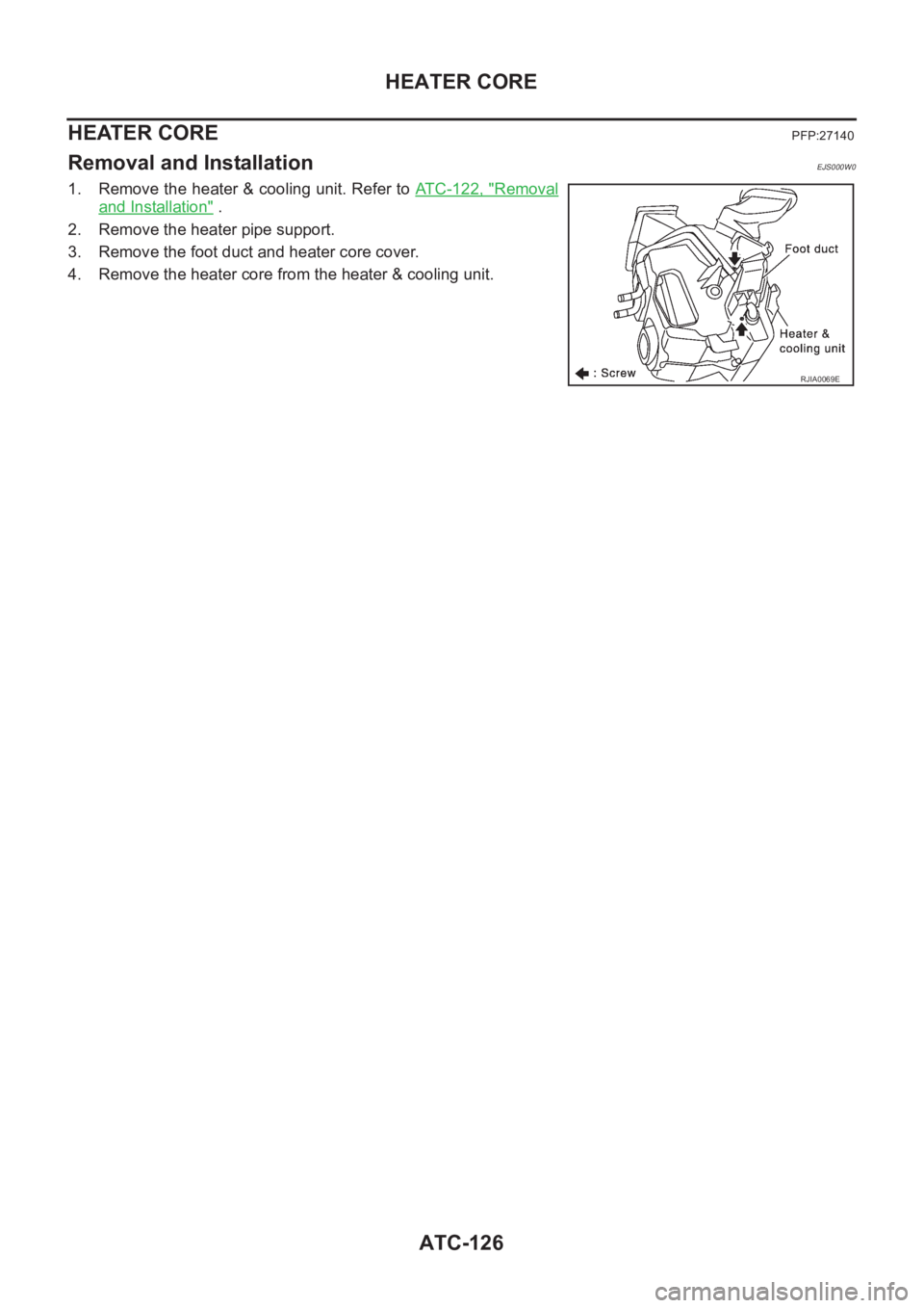 NISSAN X-TRAIL 2001  Service Repair Manual ATC-126
HEATER CORE
HEATER CORE
PFP:27140
Removal and InstallationEJS000W0
1. Remove the heater & cooling unit. Refer to ATC-122, "Removal
and Installation" .
2. Remove the heater pipe support