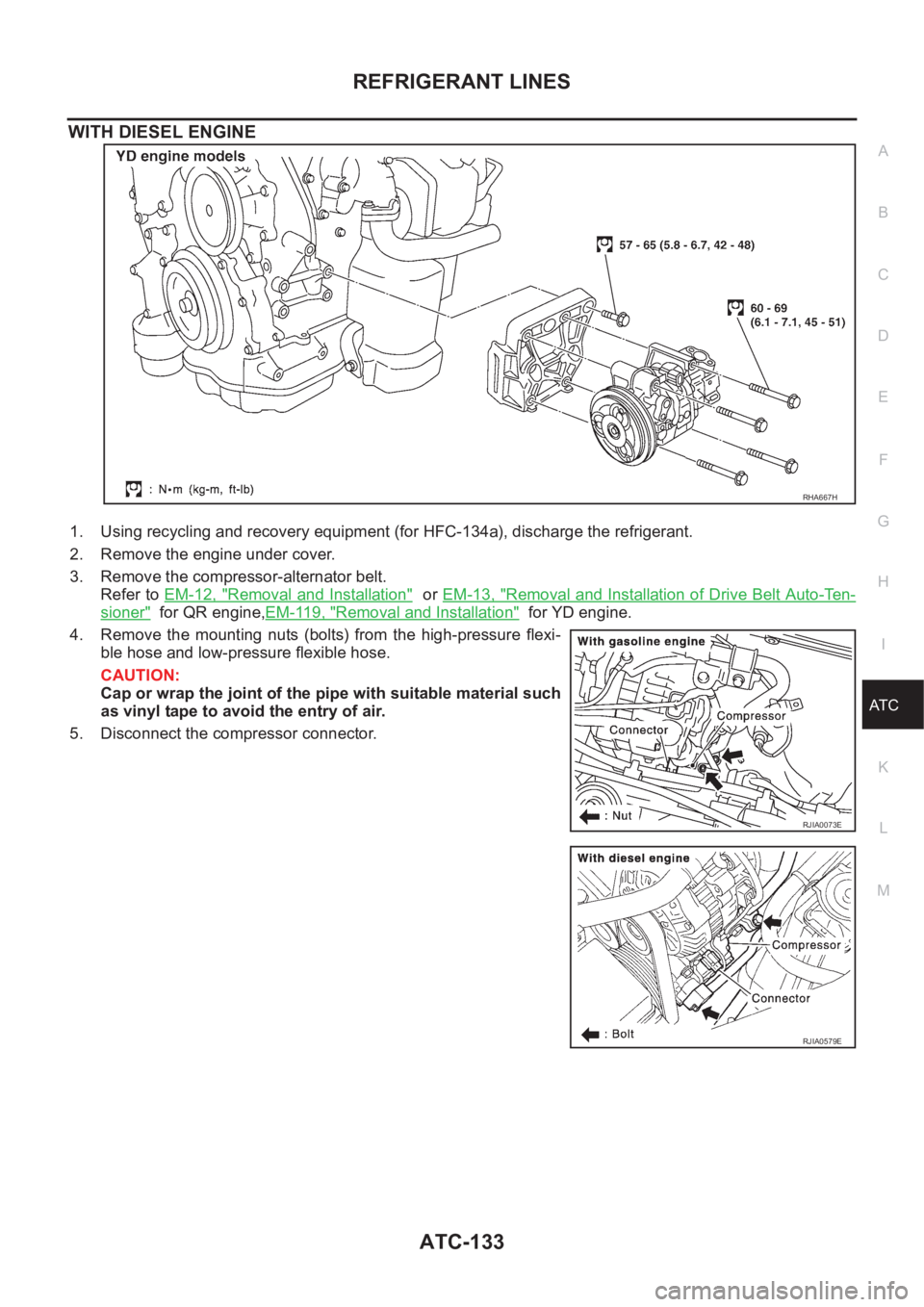 NISSAN X-TRAIL 2001  Service Repair Manual REFRIGERANT LINES
ATC-133
C
D
E
F
G
H
I
K
L
MA
B
AT C
WITH DIESEL ENGINE
1. Using recycling and recovery equipment (for HFC-134a), discharge the refrigerant.
2. Remove the engine under cover.
3. Remov