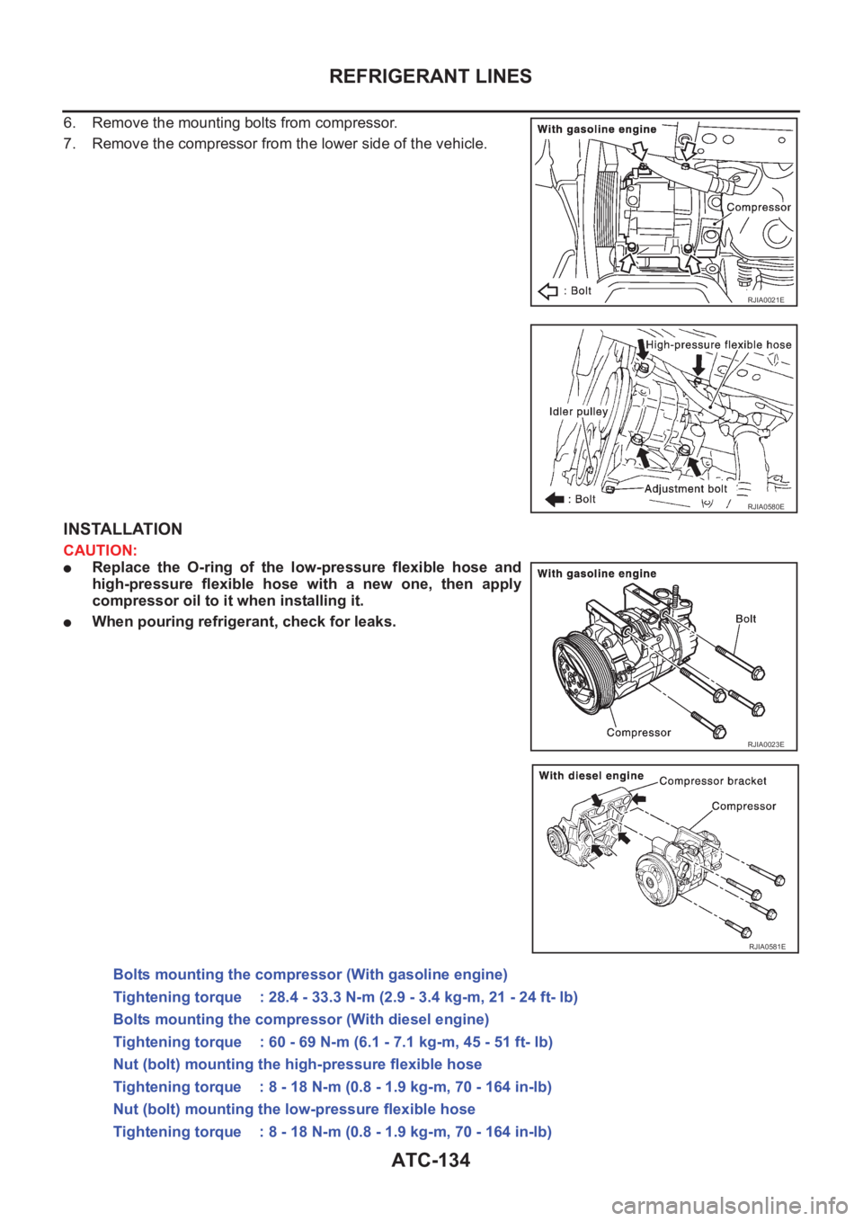 NISSAN X-TRAIL 2001  Service Repair Manual ATC-134
REFRIGERANT LINES
6. Remove the mounting bolts from compressor.
7. Remove the compressor from the lower side of the vehicle.
INSTALLATION
CAUTION:
●Replace  the  O-ring  of  the  low-pressur