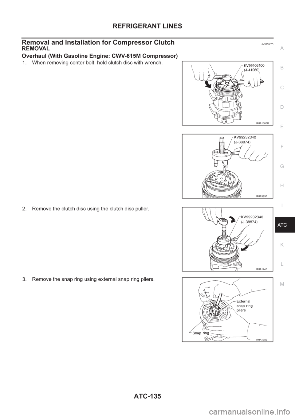 NISSAN X-TRAIL 2001 Service Repair Manual REFRIGERANT LINES
ATC-135
C
D
E
F
G
H
I
K
L
MA
B
AT C
Removal and Installation for Compressor ClutchEJS000VA
REMOVAL
Overhaul (With Gasoline Engine: CWV-615M Compressor)
1. When removing center bolt, NISSAN X-TRAIL 2001 Service Repair Manual REFRIGERANT LINES
ATC-135
C
D
E
F
G
H
I
K
L
MA
B
AT C
Removal and Installation for Compressor ClutchEJS000VA
REMOVAL
Overhaul (With Gasoline Engine: CWV-615M Compressor)
1. When removing center bolt,