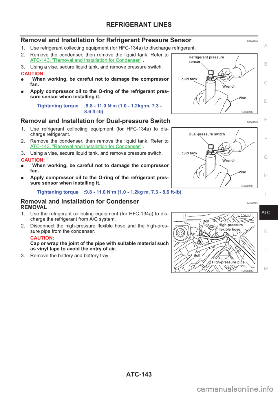 NISSAN X-TRAIL 2001 Service Repair Manual REFRIGERANT LINES
ATC-143
C
D
E
F
G
H
I
K
L
MA
B
AT C
Removal and Installation for Refrigerant Pressure SensorEJS00288
1. Use refrigerant collecting equipment (for HFC-134a) to discharge refrigerant.
NISSAN X-TRAIL 2001 Service Repair Manual REFRIGERANT LINES
ATC-143
C
D
E
F
G
H
I
K
L
MA
B
AT C
Removal and Installation for Refrigerant Pressure SensorEJS00288
1. Use refrigerant collecting equipment (for HFC-134a) to discharge refrigerant.