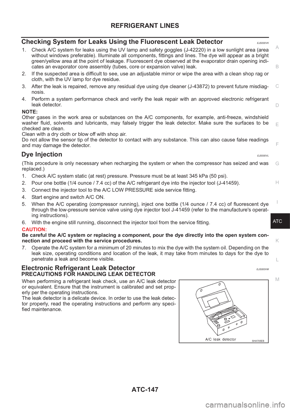 NISSAN X-TRAIL 2001 Service Repair Manual REFRIGERANT LINES
ATC-147
C
D
E
F
G
H
I
K
L
MA
B
AT C
Checking System for Leaks Using the Fluorescent Leak DetectorEJS000VK
1. Check A/C system for leaks using the UV lamp and safety goggles (J-42220) NISSAN X-TRAIL 2001 Service Repair Manual REFRIGERANT LINES
ATC-147
C
D
E
F
G
H
I
K
L
MA
B
AT C
Checking System for Leaks Using the Fluorescent Leak DetectorEJS000VK
1. Check A/C system for leaks using the UV lamp and safety goggles (J-42220)