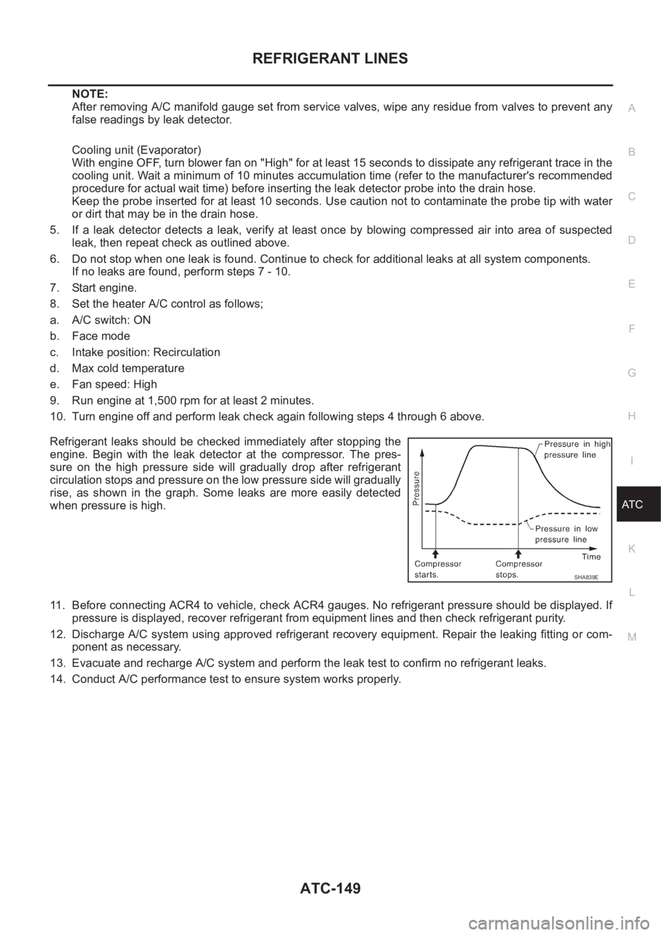 NISSAN X-TRAIL 2001 Service Repair Manual REFRIGERANT LINES
ATC-149
C
D
E
F
G
H
I
K
L
MA
B
AT C
NOTE:
After removing A/C manifold gauge set from service valves, wipe any residue from valves to prevent any
false readings by leak detector.
Cool NISSAN X-TRAIL 2001 Service Repair Manual REFRIGERANT LINES
ATC-149
C
D
E
F
G
H
I
K
L
MA
B
AT C
NOTE:
After removing A/C manifold gauge set from service valves, wipe any residue from valves to prevent any
false readings by leak detector.
Cool