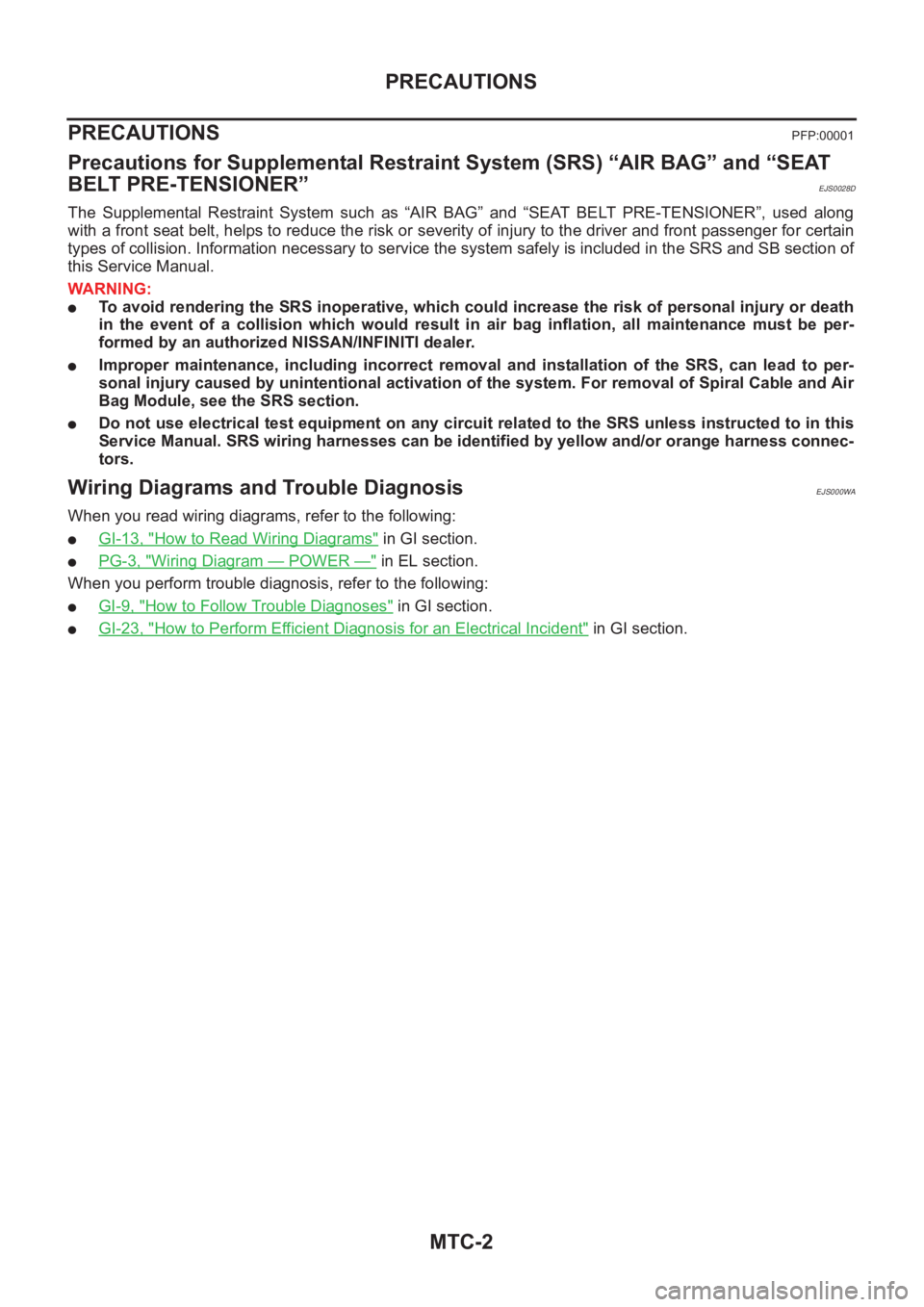 NISSAN X-TRAIL 2001 Service Repair Manual MTC-2
PRECAUTIONS
PRECAUTIONS
PFP:00001
Precautions for Supplemental Restraint System (SRS) “AIR BAG” and “SEAT
BELT PRE-TENSIONER”
EJS0028D
The Supplemental Restraint System such as NISSAN X-TRAIL 2001 Service Repair Manual MTC-2
PRECAUTIONS
PRECAUTIONS
PFP:00001
Precautions for Supplemental Restraint System (SRS) “AIR BAG” and “SEAT
BELT PRE-TENSIONER”
EJS0028D
The Supplemental Restraint System such as