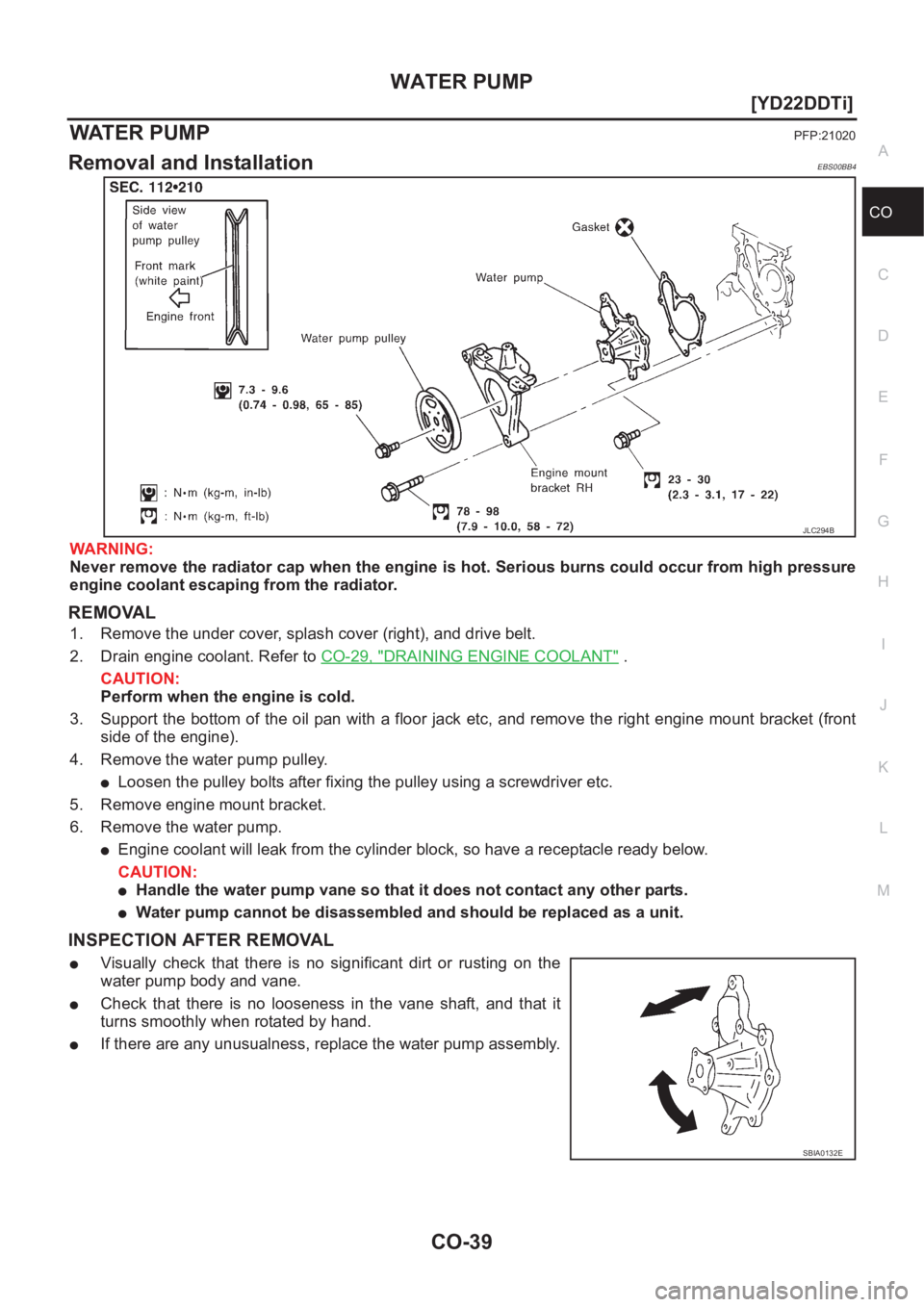 NISSAN X-TRAIL 2001  Service Repair Manual WATER PUMP
CO-39
[YD22DDTi]
C
D
E
F
G
H
I
J
K
L
MA
CO
WAT E R  P U MPPFP:21020
Removal and InstallationEBS00BB4
WARNING:
Never remove the radiator cap when the engine is hot. Serious burns could occur