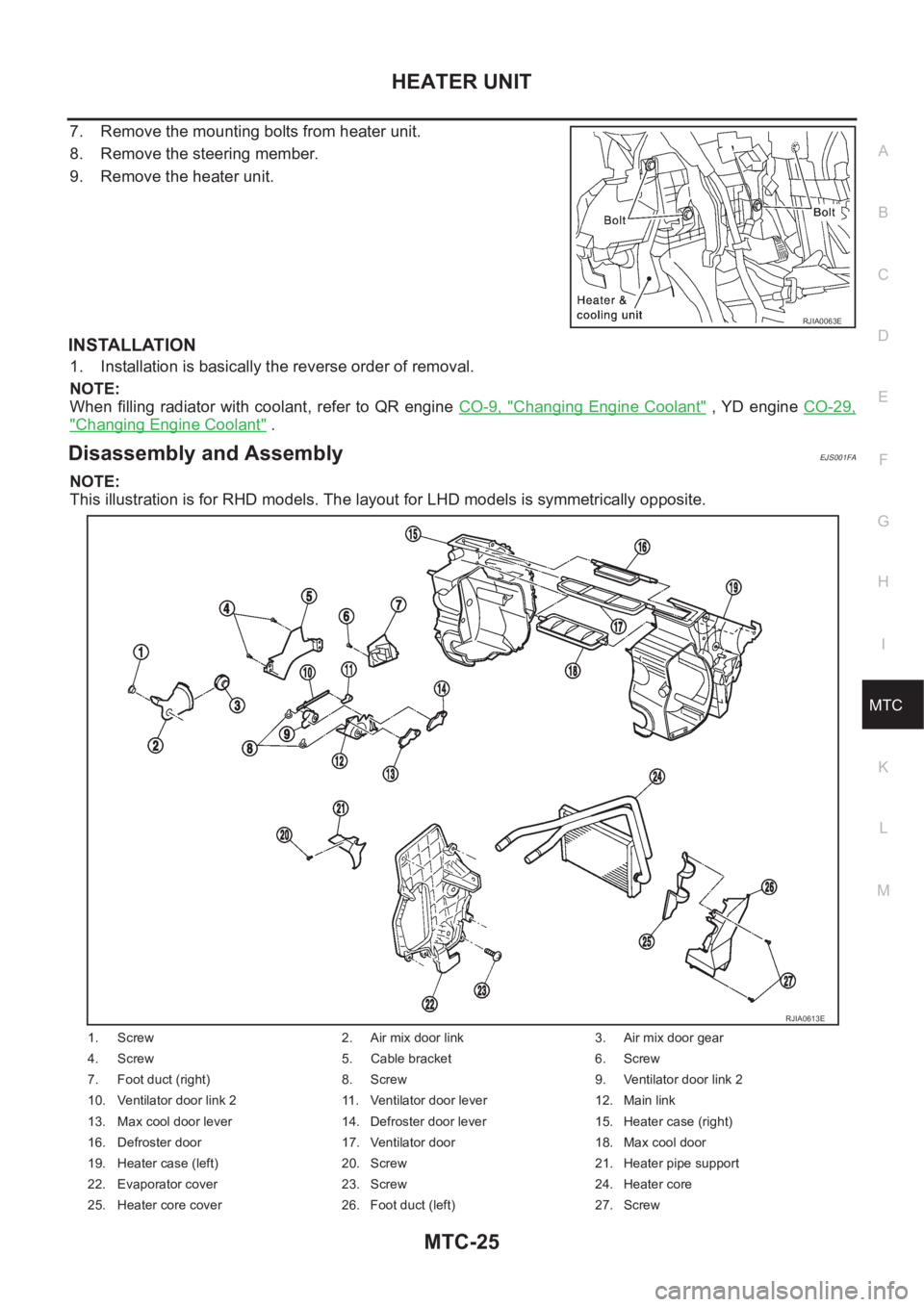NISSAN X-TRAIL 2001 Service Repair Manual HEATER UNIT
MTC-25
C
D
E
F
G
H
I
K
L
MA
B
MTC
7. Remove the mounting bolts from heater unit.
8. Remove the steering member.
9. Remove the heater unit.
INSTALLATION
1. Installation is basically the rev NISSAN X-TRAIL 2001 Service Repair Manual HEATER UNIT
MTC-25
C
D
E
F
G
H
I
K
L
MA
B
MTC
7. Remove the mounting bolts from heater unit.
8. Remove the steering member.
9. Remove the heater unit.
INSTALLATION
1. Installation is basically the rev