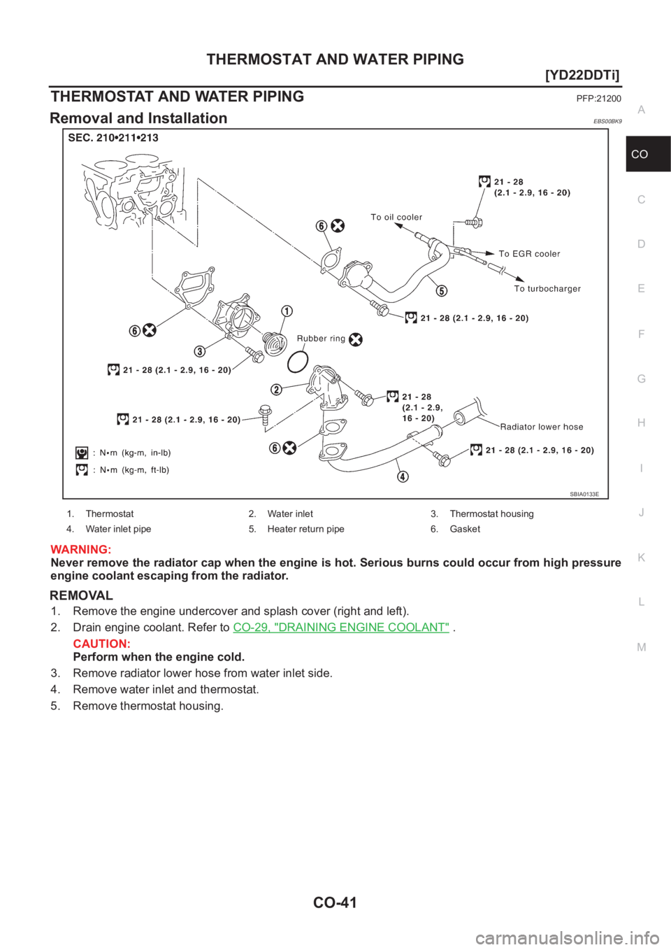 NISSAN X-TRAIL 2001  Service Repair Manual THERMOSTAT AND WATER PIPING
CO-41
[YD22DDTi]
C
D
E
F
G
H
I
J
K
L
MA
CO
THERMOSTAT AND WATER PIPINGPFP:21200
Removal and InstallationEBS00BK9
WARNING:
Never remove the radiator cap when the engine is h