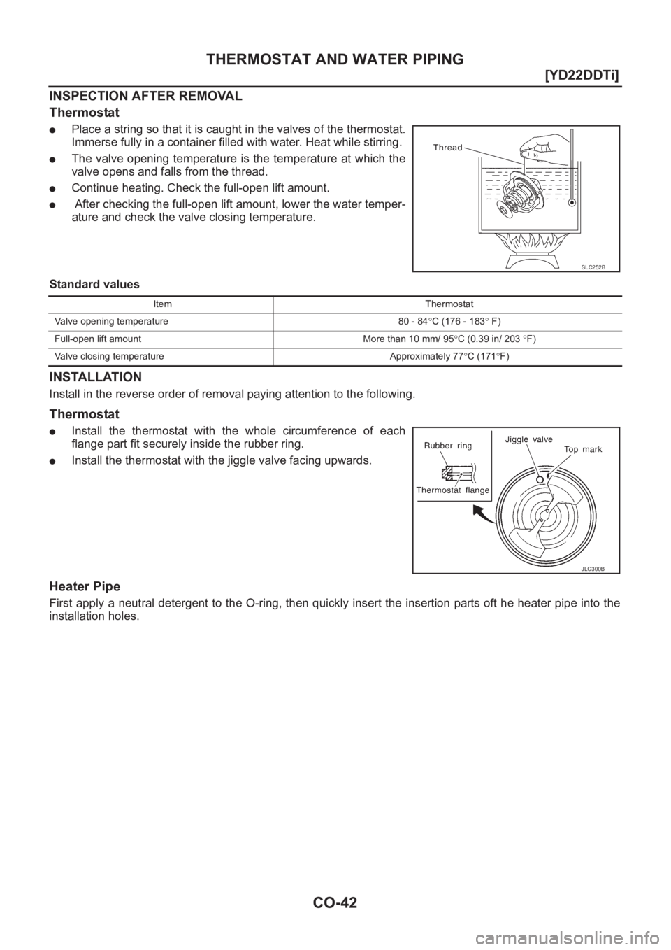 NISSAN X-TRAIL 2001  Service Repair Manual CO-42
[YD22DDTi]
THERMOSTAT AND WATER PIPING
INSPECTION AFTER REMOVAL
Thermostat
●Place a string so that it is caught in the valves of the thermostat.
Immerse fully in a container filled with water.