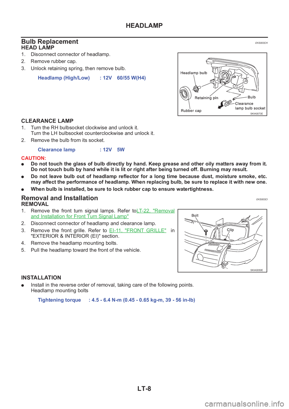NISSAN X-TRAIL 2001 Service Repair Manual LT-8
HEADLAMP
Bulb Replacement
EKS003CH
HEAD LAMP
1. Disconnect connector of headlamp.
2. Remove rubber cap.
3. Unlock retaining spring, then remove bulb.
CLEARANCE LAMP
1. Turn the RH bulbsocket clo NISSAN X-TRAIL 2001 Service Repair Manual LT-8
HEADLAMP
Bulb Replacement
EKS003CH
HEAD LAMP
1. Disconnect connector of headlamp.
2. Remove rubber cap.
3. Unlock retaining spring, then remove bulb.
CLEARANCE LAMP
1. Turn the RH bulbsocket clo