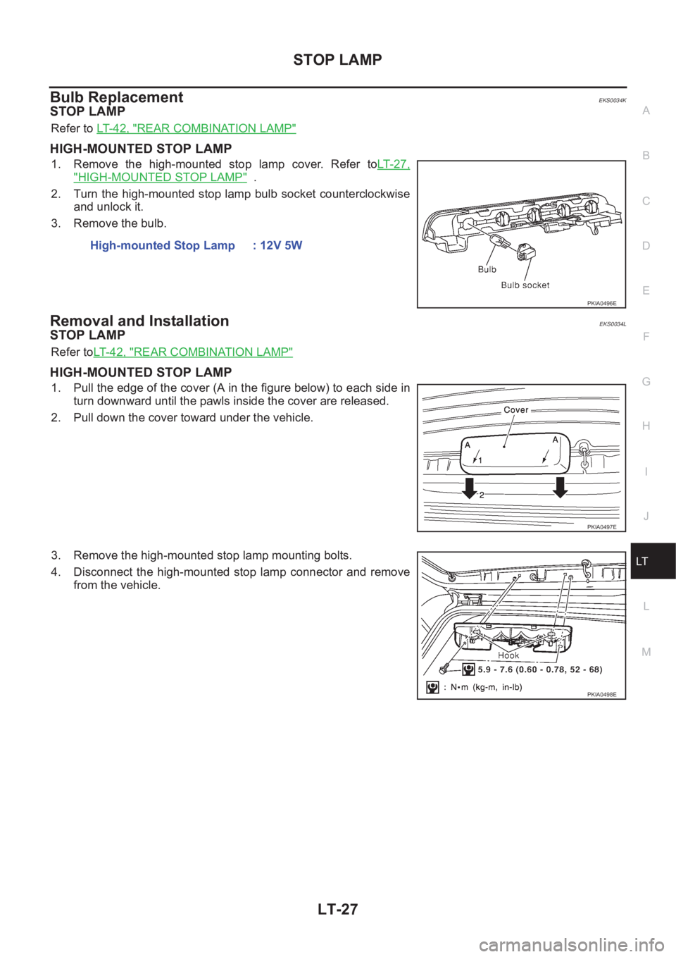 NISSAN X-TRAIL 2001  Service Repair Manual STOP LAMP
LT-27
C
D
E
F
G
H
I
J
L
MA
B
LT
Bulb ReplacementEKS0034K
STOP LAMP
Refer to LT- 4 2 ,   "REAR COMBINATION LAMP"
HIGH-MOUNTED STOP LAMP
1. Remove  the  high-mounted  stop  lamp  cover