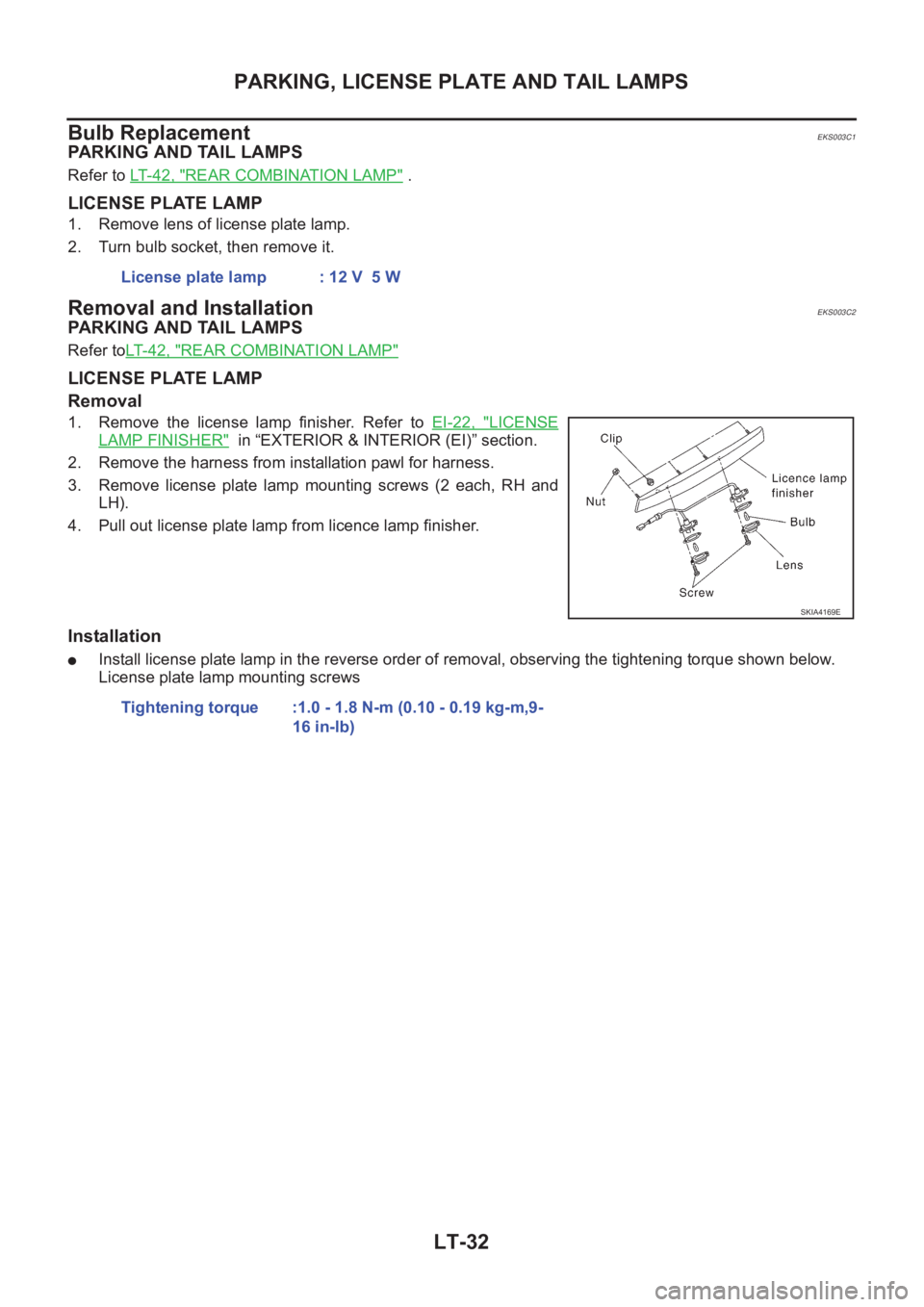 NISSAN X-TRAIL 2001  Service Repair Manual LT-32
PARKING, LICENSE PLATE AND TAIL LAMPS
Bulb Replacement 
EKS003C1
PARKING AND TAIL LAMPS 
Refer to LT-42, "REAR COMBINATION LAMP" .
LICENSE PLATE LAMP 
1. Remove lens of license plate lam