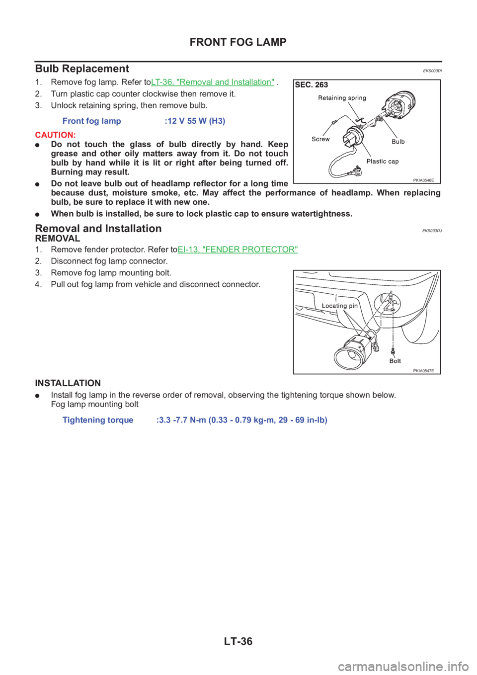 NISSAN X-TRAIL 2001  Service Repair Manual LT-36
FRONT FOG LAMP
Bulb Replacement 
EKS003DI
1. Remove fog lamp. Refer toLT-36, "Removal and Installation" .
2. Turn plastic cap counter clockwise then remove it.
3. Unlock retaining spring