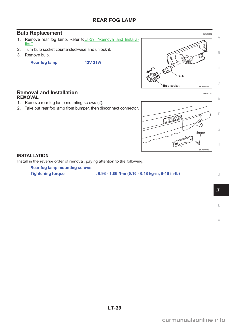 NISSAN X-TRAIL 2001  Service Repair Manual REAR FOG LAMP
LT-39
C
D
E
F
G
H
I
J
L
MA
B
LT
Bulb ReplacementEKS0015L
1. Remove  rear  fog  lamp.  Refer  toLT- 3 9 ,   "Removal  and  Installa-
tion" .
2. Turn bulb socket counterclockwise a