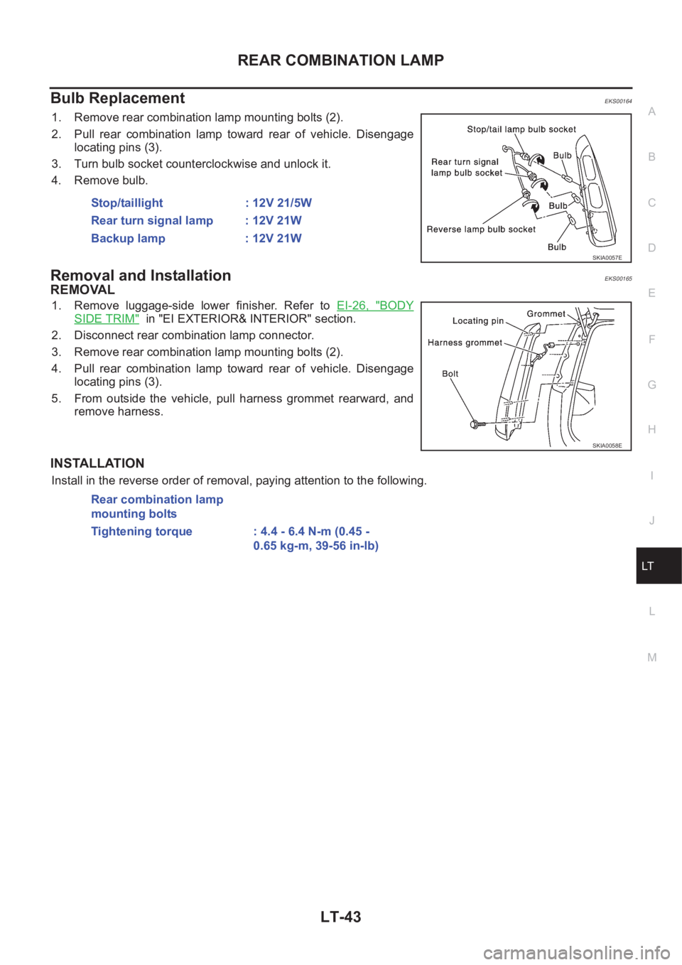 NISSAN X-TRAIL 2001 Service Repair Manual REAR COMBINATION LAMP
LT-43
C
D
E
F
G
H
I
J
L
MA
B
LT
Bulb ReplacementEKS00164
1. Remove rear combination lamp mounting bolts (2).
2. Pull rear combination lamp toward rear of vehicle. Disenga NISSAN X-TRAIL 2001 Service Repair Manual REAR COMBINATION LAMP
LT-43
C
D
E
F
G
H
I
J
L
MA
B
LT
Bulb ReplacementEKS00164
1. Remove rear combination lamp mounting bolts (2).
2. Pull rear combination lamp toward rear of vehicle. Disenga