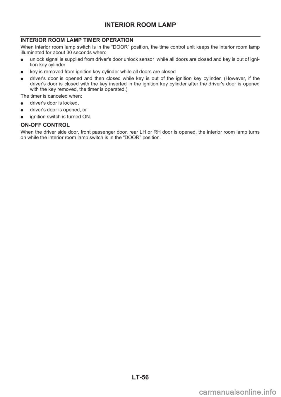 NISSAN X-TRAIL 2001  Service Repair Manual LT-56
INTERIOR ROOM LAMP
INTERIOR ROOM LAMP TIMER OPERATION
When interior room lamp switch is in the “DOOR” position, the time control unit keeps the interior room lamp
illuminated for about 30 se