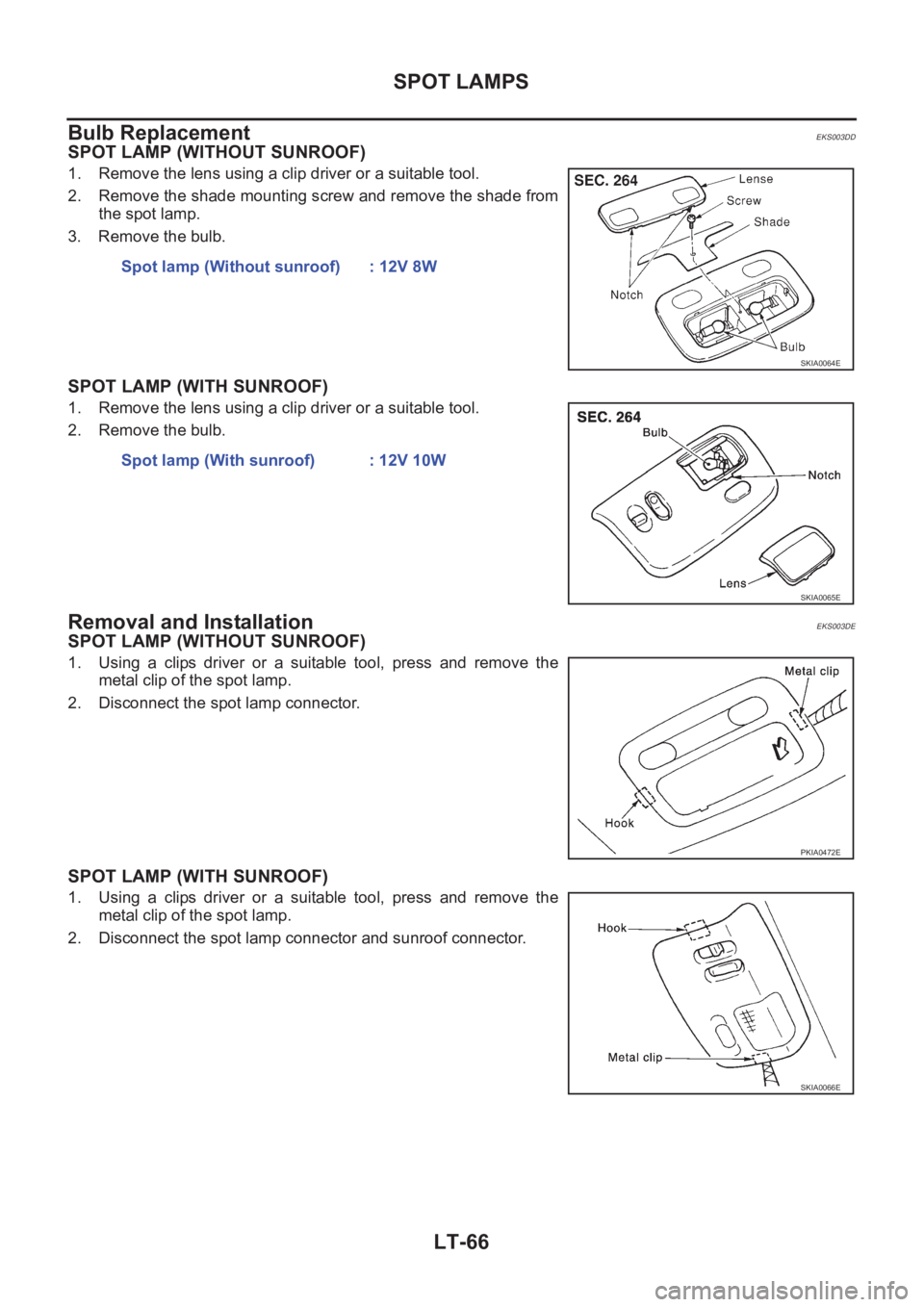 NISSAN X-TRAIL 2001  Service Repair Manual LT-66
SPOT LAMPS
Bulb Replacement
EKS003DD
SPOT LAMP (WITHOUT SUNROOF)
1. Remove the lens using a clip driver or a suitable tool.
2. Remove the shade mounting screw and remove the shade from
the spot 
