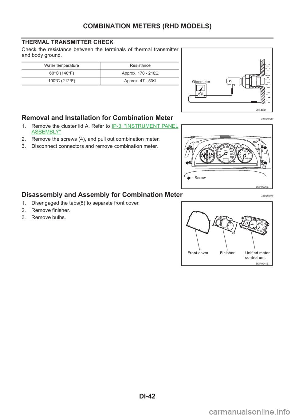 NISSAN X-TRAIL 2001 Service Repair Manual DI-42
COMBINATION METERS (RHD MODELS)
THERMAL TRANSMITTER CHECK
Check the resistance between the terminals of thermal transmitter
and body ground.
Removal and Installation for Combination Mete NISSAN X-TRAIL 2001 Service Repair Manual DI-42
COMBINATION METERS (RHD MODELS)
THERMAL TRANSMITTER CHECK
Check the resistance between the terminals of thermal transmitter
and body ground.
Removal and Installation for Combination Mete