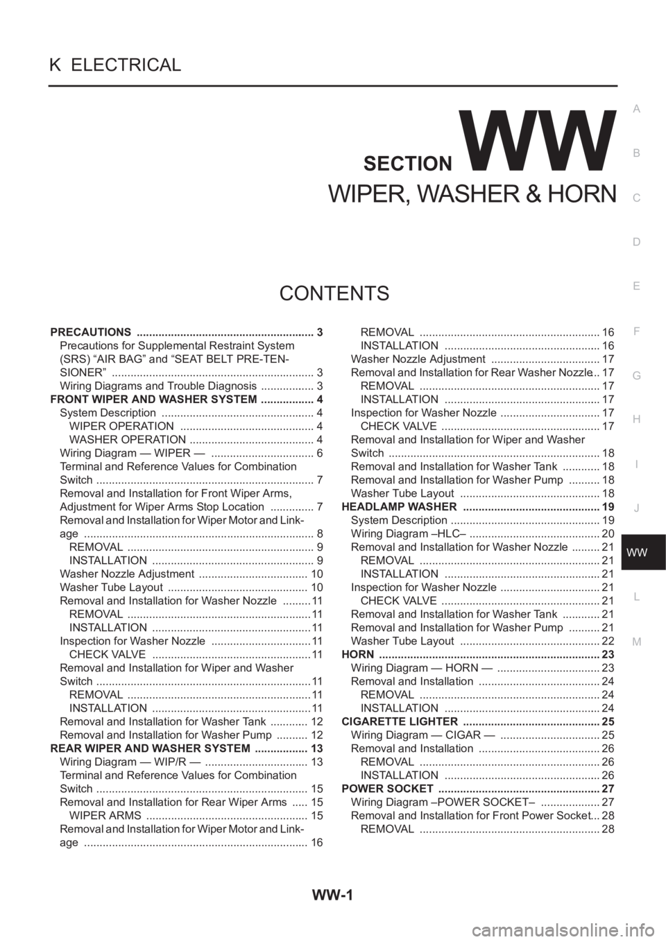 NISSAN X-TRAIL 2001  Service Repair Manual WW-1
WIPER, WASHER & HORN
K  ELECTRICAL
CONTENTS
C
D
E
F
G
H
I
J
L
M
SECTION
A
B
WW
WIPER, WASHER & HORN
PRECAUTIONS  .......................................................... 3
Precautions for Suppl