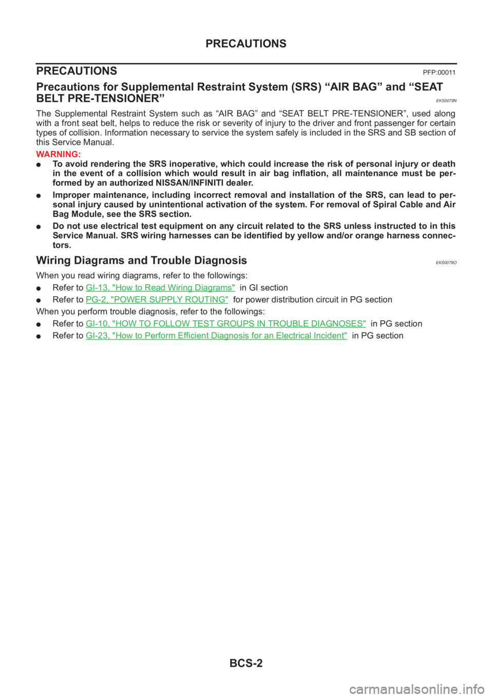 NISSAN X-TRAIL 2001 Service Repair Manual BCS-2
PRECAUTIONS
PRECAUTIONS
PFP:00011
Precautions for Supplemental Restraint System (SRS) “AIR BAG” and “SEAT
BELT PRE-TENSIONER”
EKS0079N
The Supplemental Restraint System such as NISSAN X-TRAIL 2001 Service Repair Manual BCS-2
PRECAUTIONS
PRECAUTIONS
PFP:00011
Precautions for Supplemental Restraint System (SRS) “AIR BAG” and “SEAT
BELT PRE-TENSIONER”
EKS0079N
The Supplemental Restraint System such as